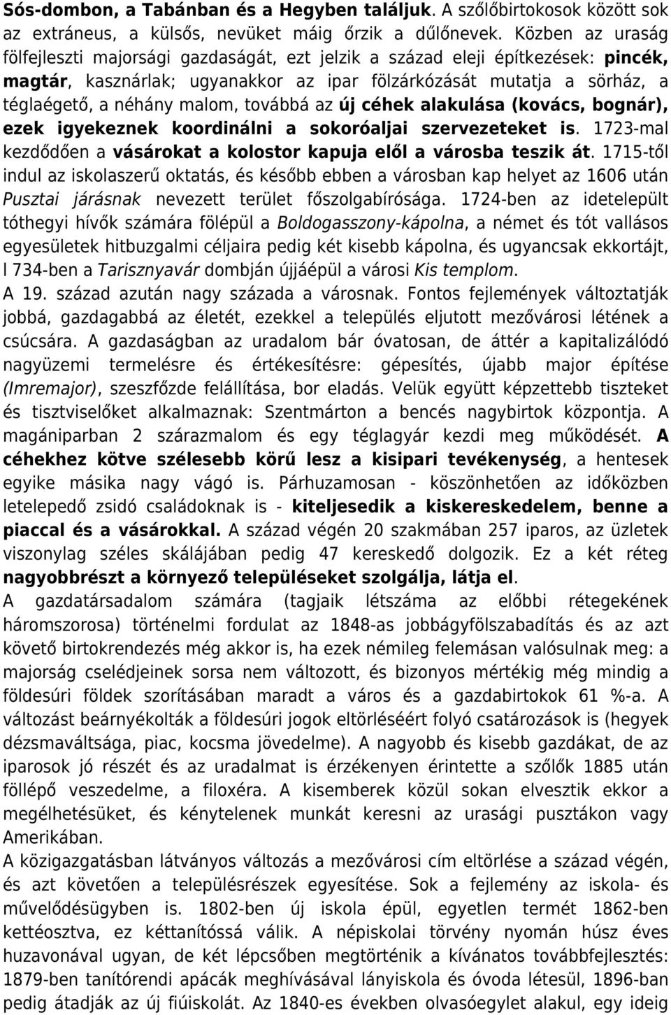 továbbá az új céhek alakulása (kovács, bognár), ezek igyekeznek koordinálni a sokoróaljai szervezeteket is. 1723-mal kezdődően a vásárokat a kolostor kapuja elől a városba teszik át.