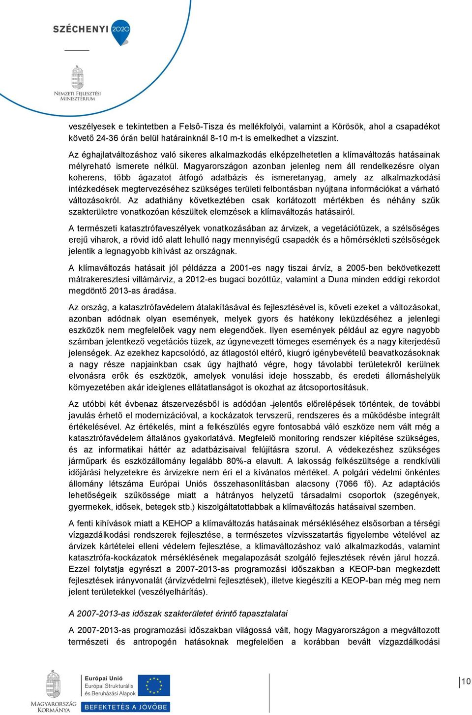 Magyarországon azonban jelenleg nem áll rendelkezésre olyan koherens, több ágazatot átfogó adatbázis és ismeretanyag, amely az alkalmazkodási intézkedések megtervezéséhez szükséges területi