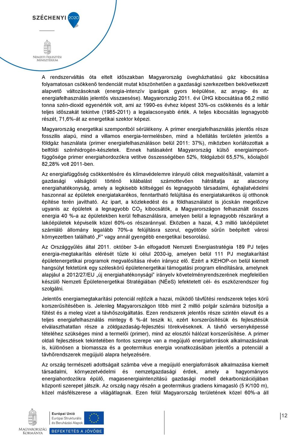 évi ÜHG kibocsátása 66,2 millió tonna szén-dioxid egyenérték volt, ami az 1990-es évhez képest 33%-os csökkenés és a leltár teljes időszakát tekintve (1985-2011) a legalacsonyabb érték.
