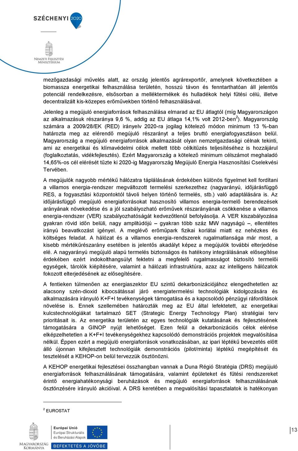 Jelenleg a megújuló energiaforrások felhasználása elmarad az EU átlagtól (míg Magyarországon az alkalmazásuk részaránya 9,6 %, addig az EU átlaga 14,1% volt 2012-ben 2 ).