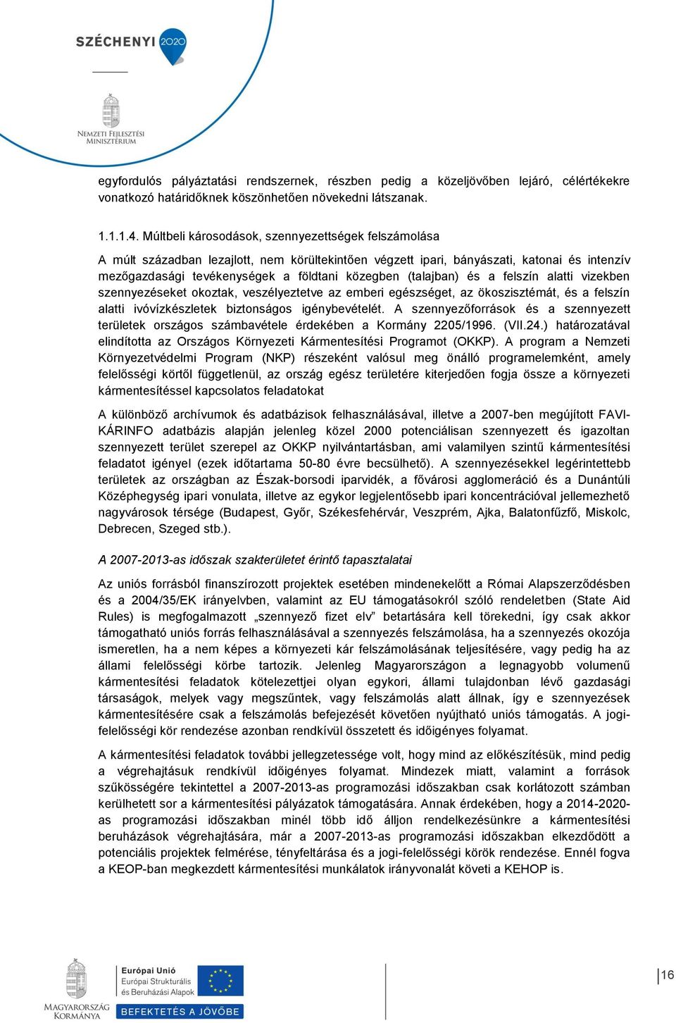 (talajban) és a felszín alatti vizekben szennyezéseket okoztak, veszélyeztetve az emberi egészséget, az ökoszisztémát, és a felszín alatti ivóvízkészletek biztonságos igénybevételét.