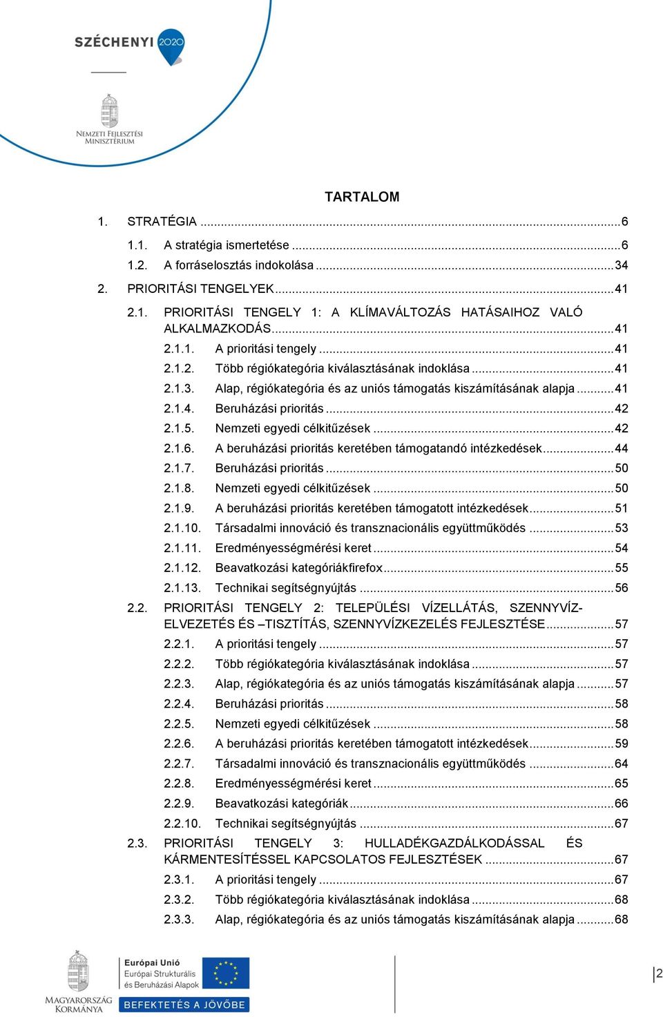 .. 42 2.1.5. Nemzeti egyedi célkitűzések... 42 2.1.6. A beruházási prioritás keretében támogatandó intézkedések... 44 2.1.7. Beruházási prioritás... 50 2.1.8. Nemzeti egyedi célkitűzések... 50 2.1.9.