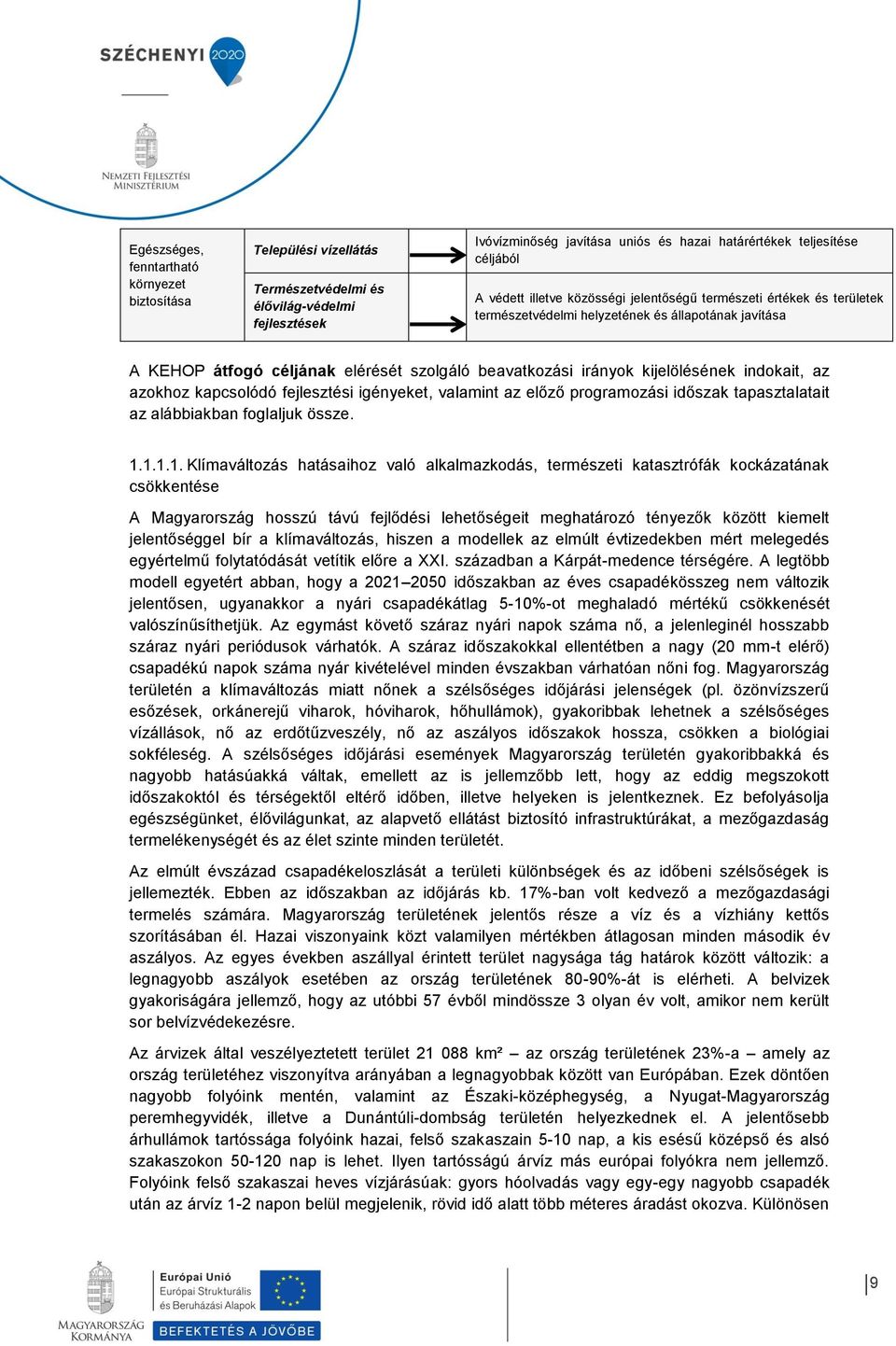 indokait, az azokhoz kapcsolódó fejlesztési igényeket, valamint az előző programozási időszak tapasztalatait az alábbiakban foglaljuk össze. 1.