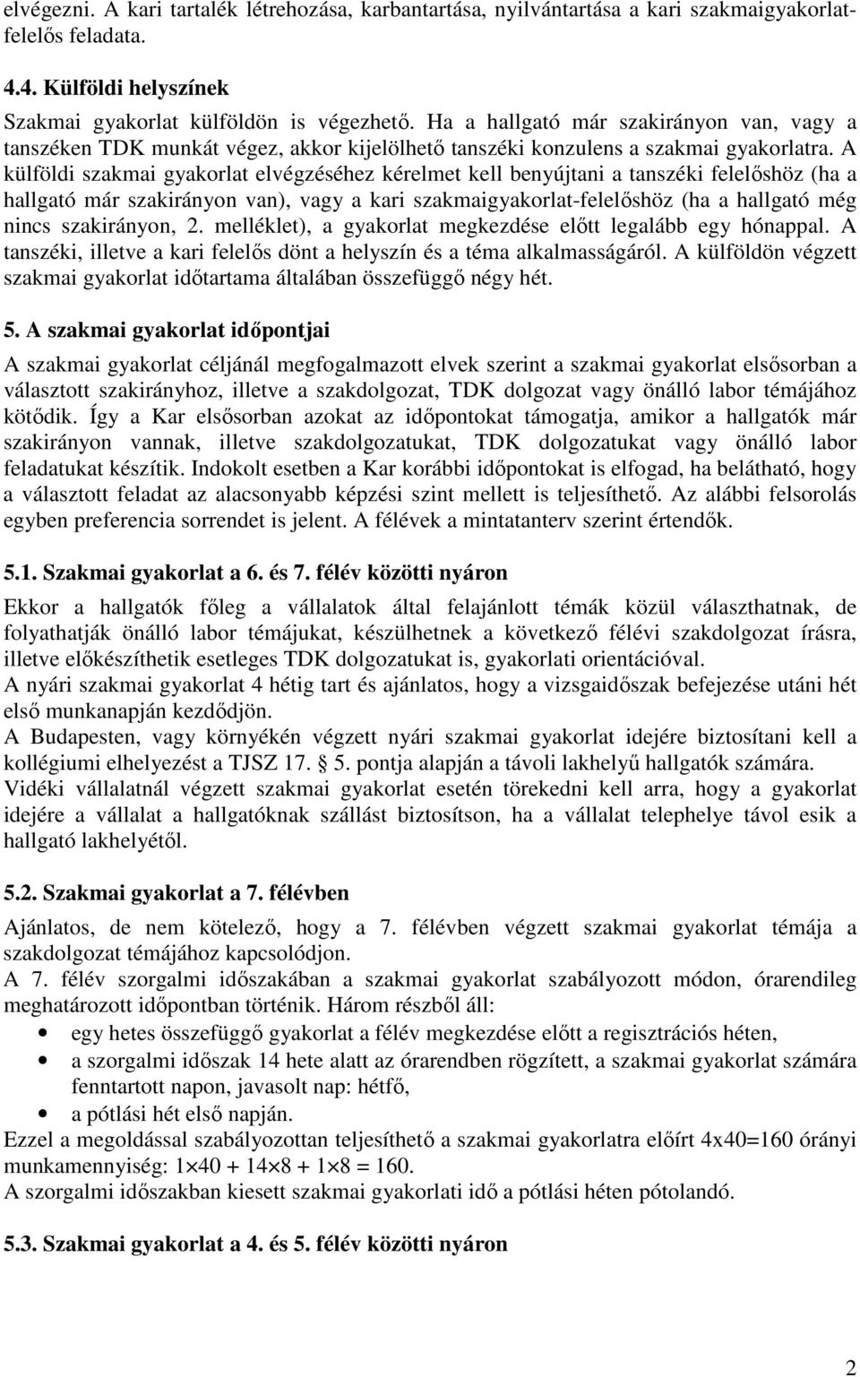 A külföldi szakmai gyakorlat elvégzéséhez kérelmet kell benyújtani a tanszéki felelıshöz (ha a hallgató már szakirányon van), vagy a kari szakmaigyakorlat-felelıshöz (ha a hallgató még nincs