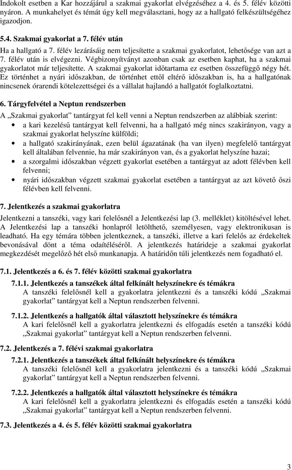 Végbizonyítványt azonban csak az esetben kaphat, ha a szakmai gyakorlatot már teljesítette. A szakmai gyakorlat idıtartama ez esetben összefüggı négy hét.