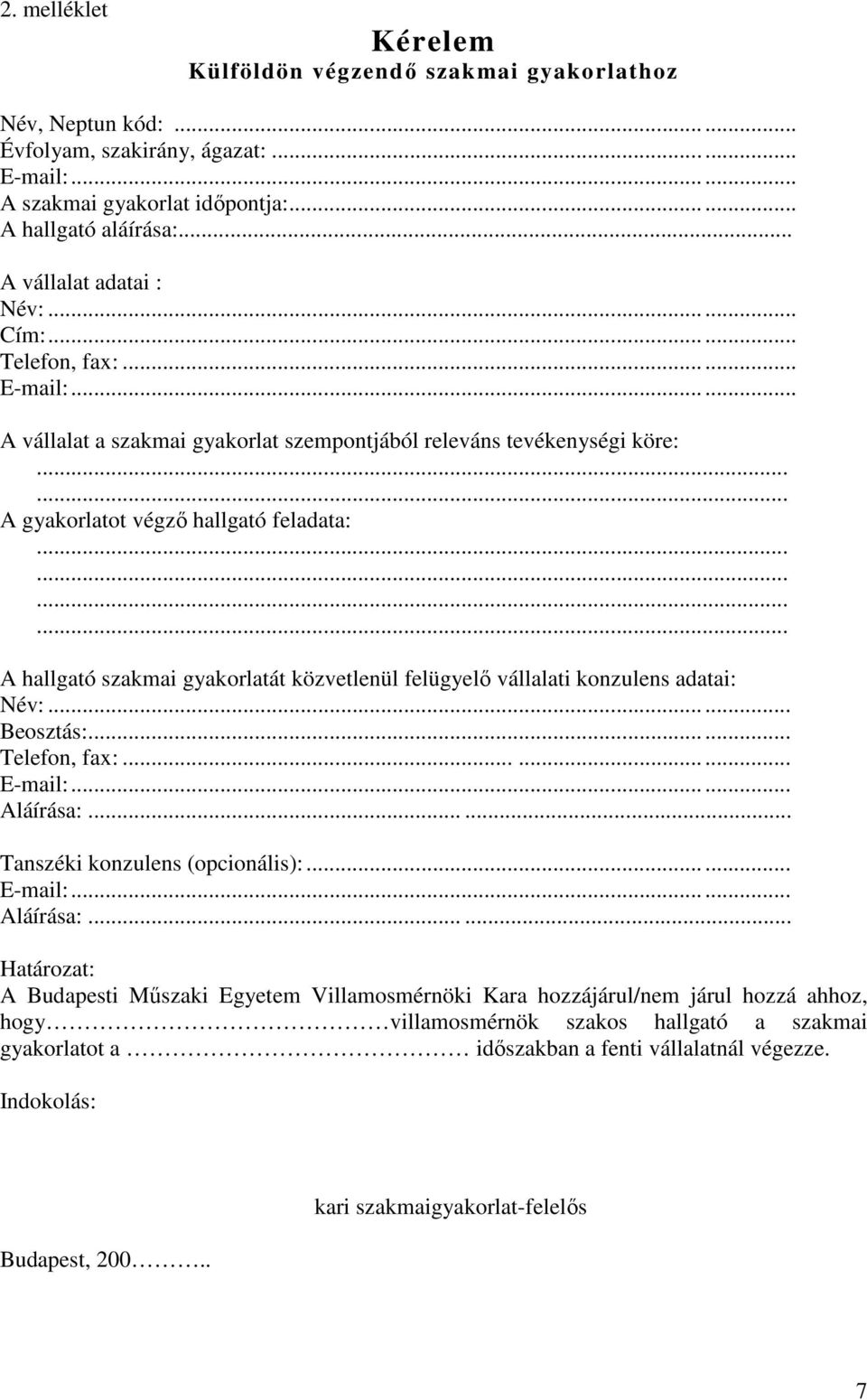 ... A vállalat a szakmai gyakorlat szempontjából releváns tevékenységi köre: A gyakorlatot végzı hallgató feladata: A hallgató szakmai gyakorlatát közvetlenül felügyelı vállalati konzulens