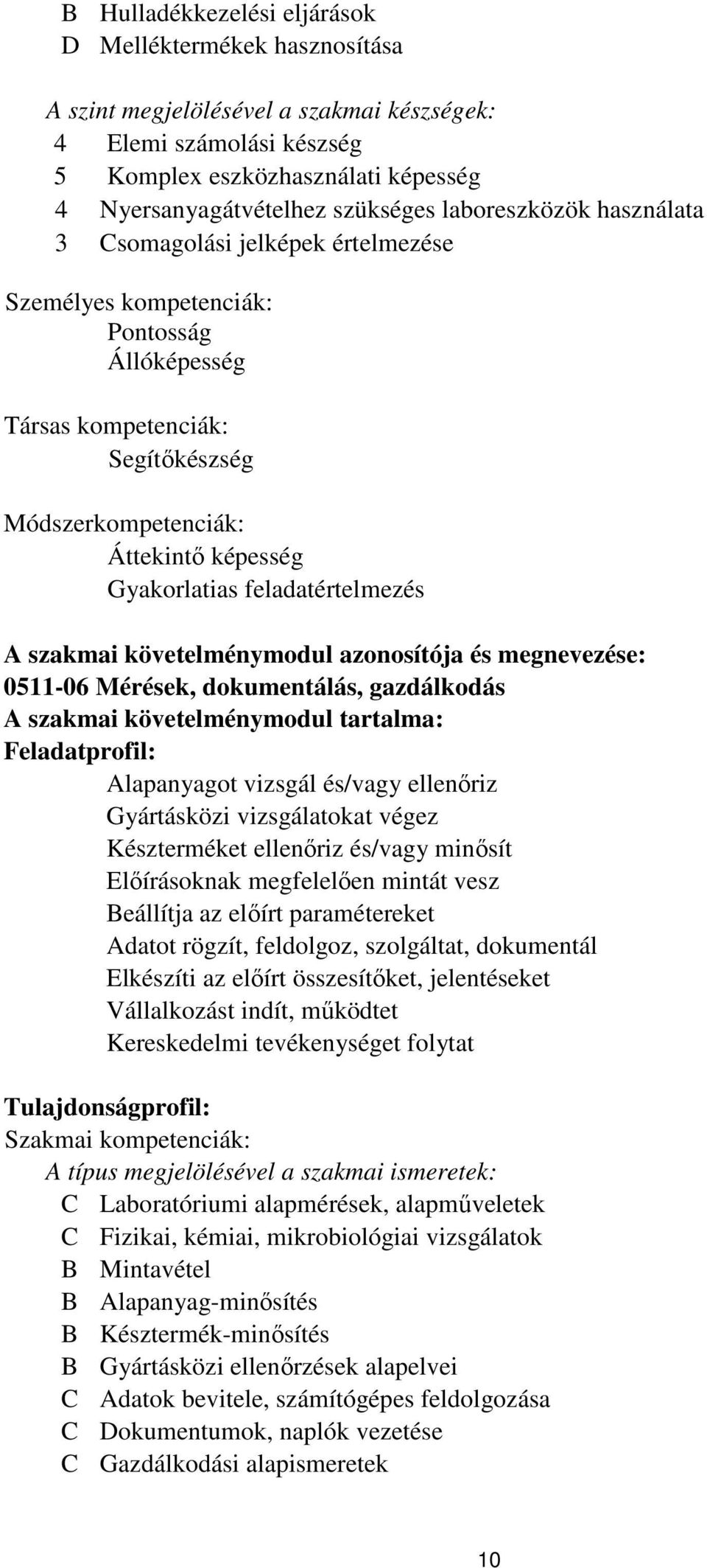 feladatértelmezés A szakmai követelménymodul azonosítója és megnevezése: 0511-06 Mérések, dokumentálás, gazdálkodás A szakmai követelménymodul tartalma: Feladatprofil: Alapanyagot vizsgál és/vagy