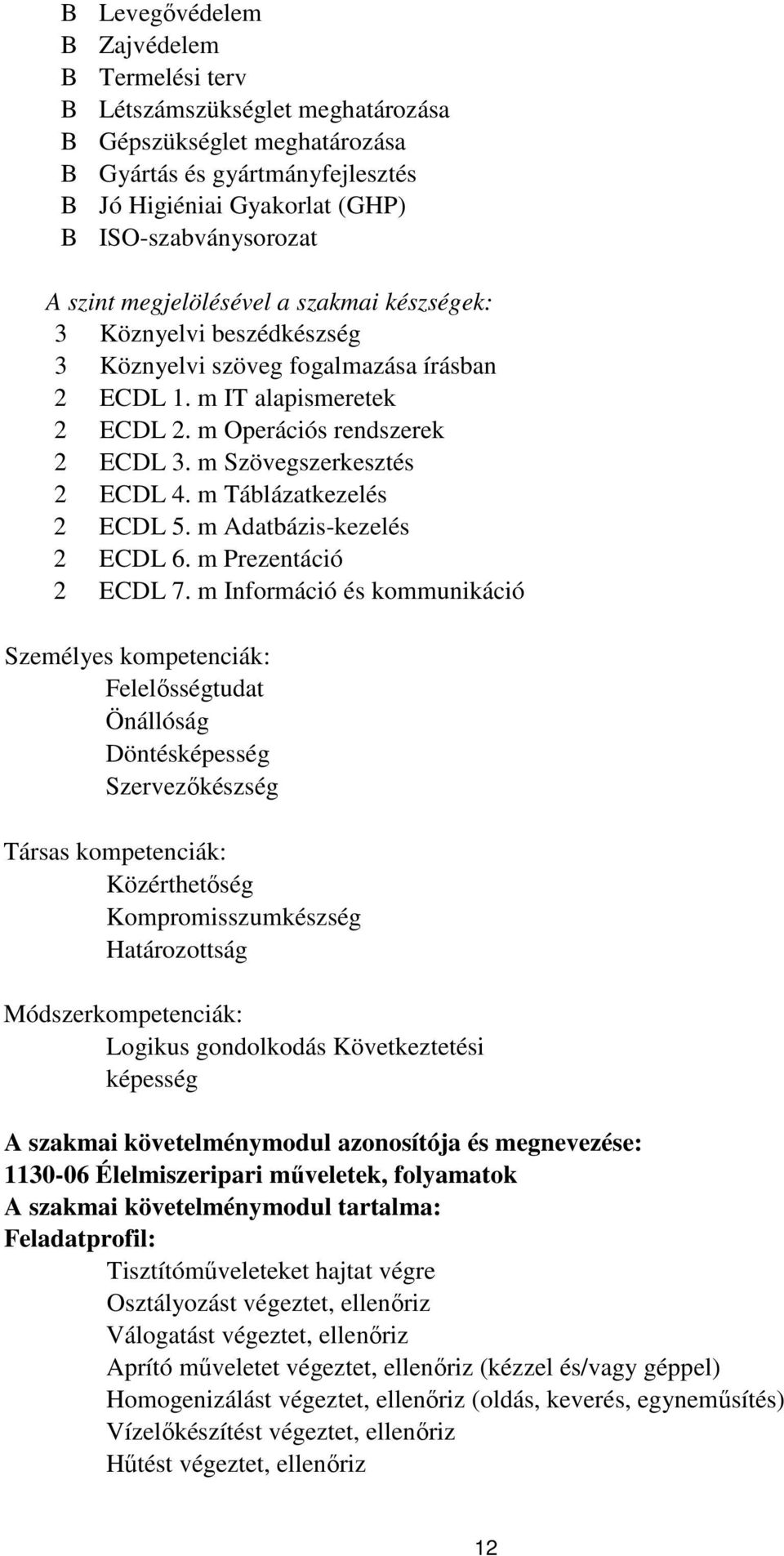 m Szövegszerkesztés 2 ECDL 4. m Táblázatkezelés 2 ECDL 5. m Adatbázis-kezelés 2 ECDL 6. m Prezentáció 2 ECDL 7.