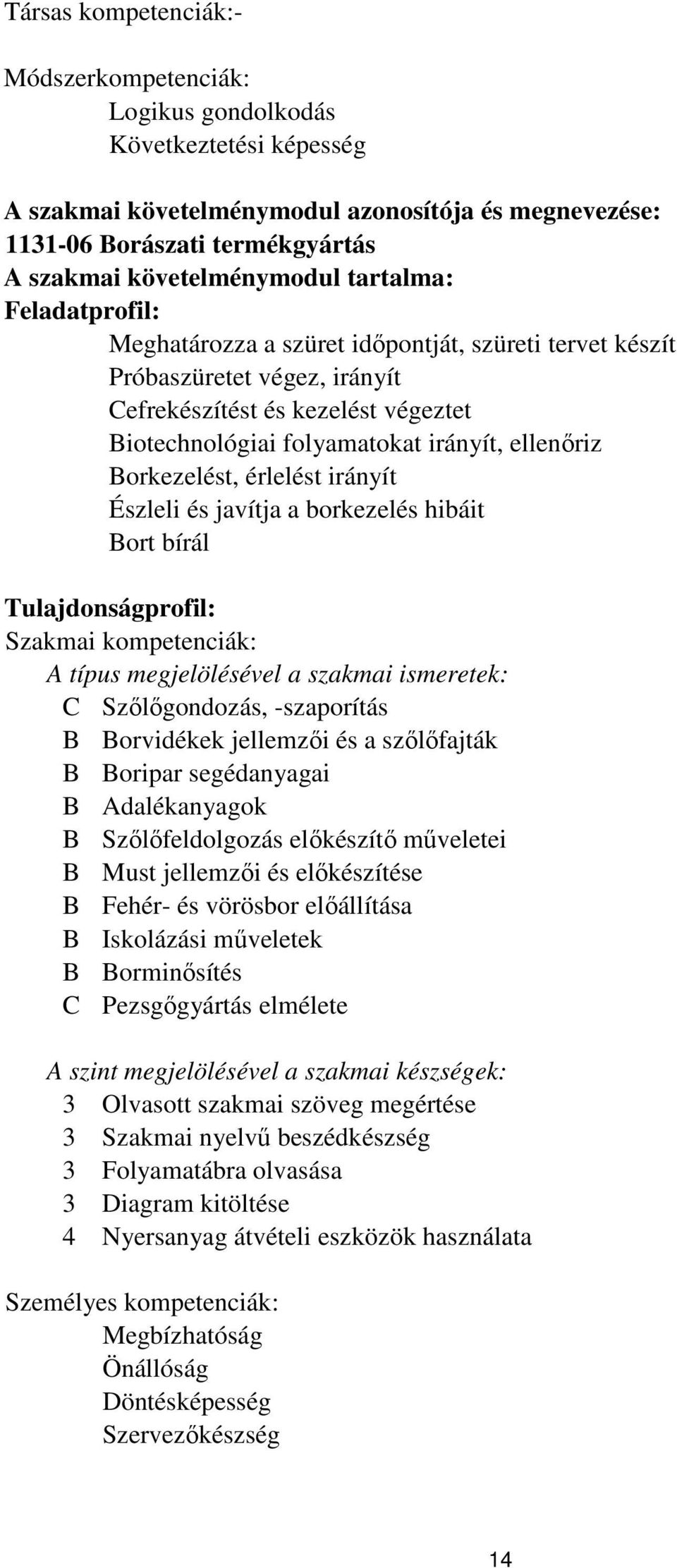 irányít, ellenőriz Borkezelést, érlelést irányít Észleli és javítja a borkezelés hibáit Bort bírál Tulajdonságprofil: Szakmai kompetenciák: A típus megjelölésével a szakmai ismeretek: C