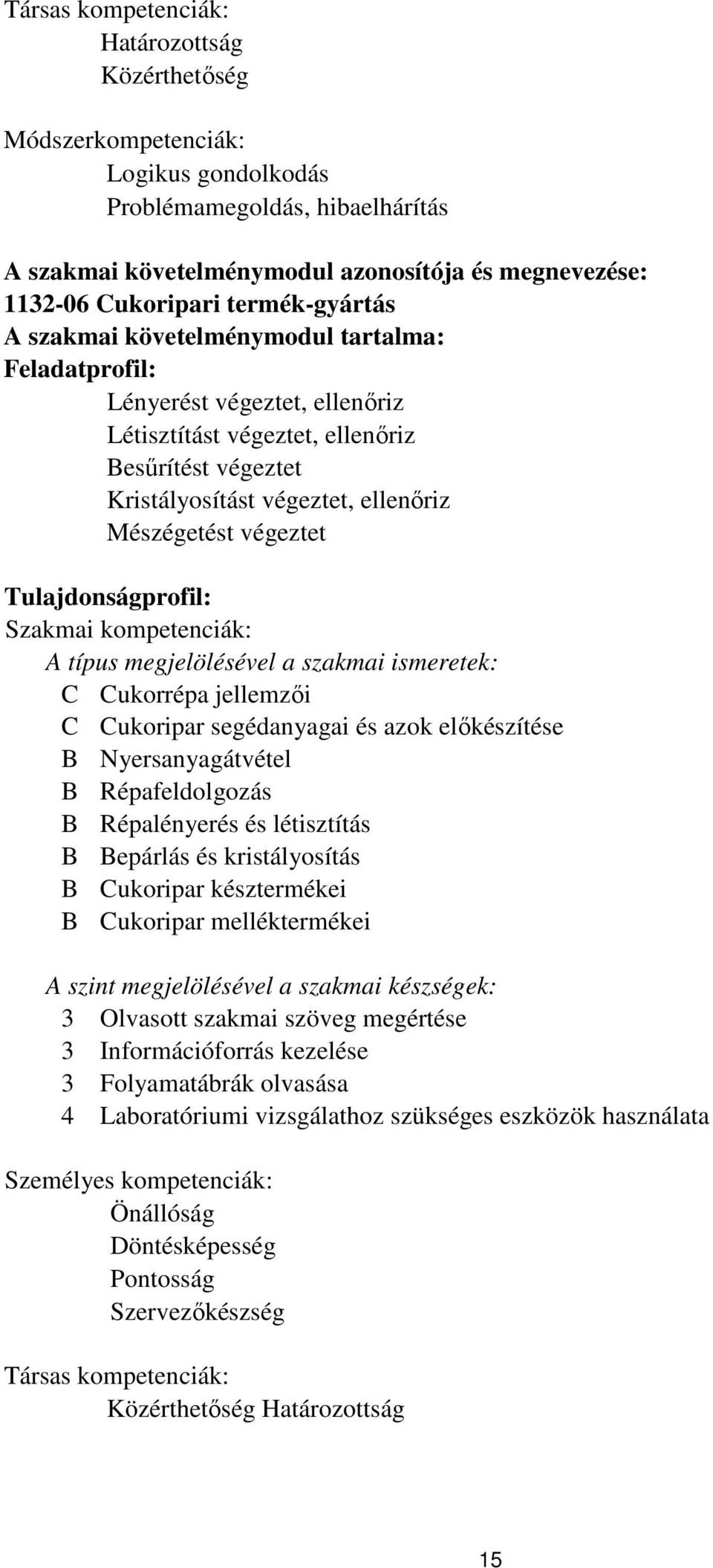 végeztet Tulajdonságprofil: Szakmai kompetenciák: A típus megjelölésével a szakmai ismeretek: C Cukorrépa jellemzői C Cukoripar segédanyagai és azok előkészítése B Nyersanyagátvétel B Répafeldolgozás