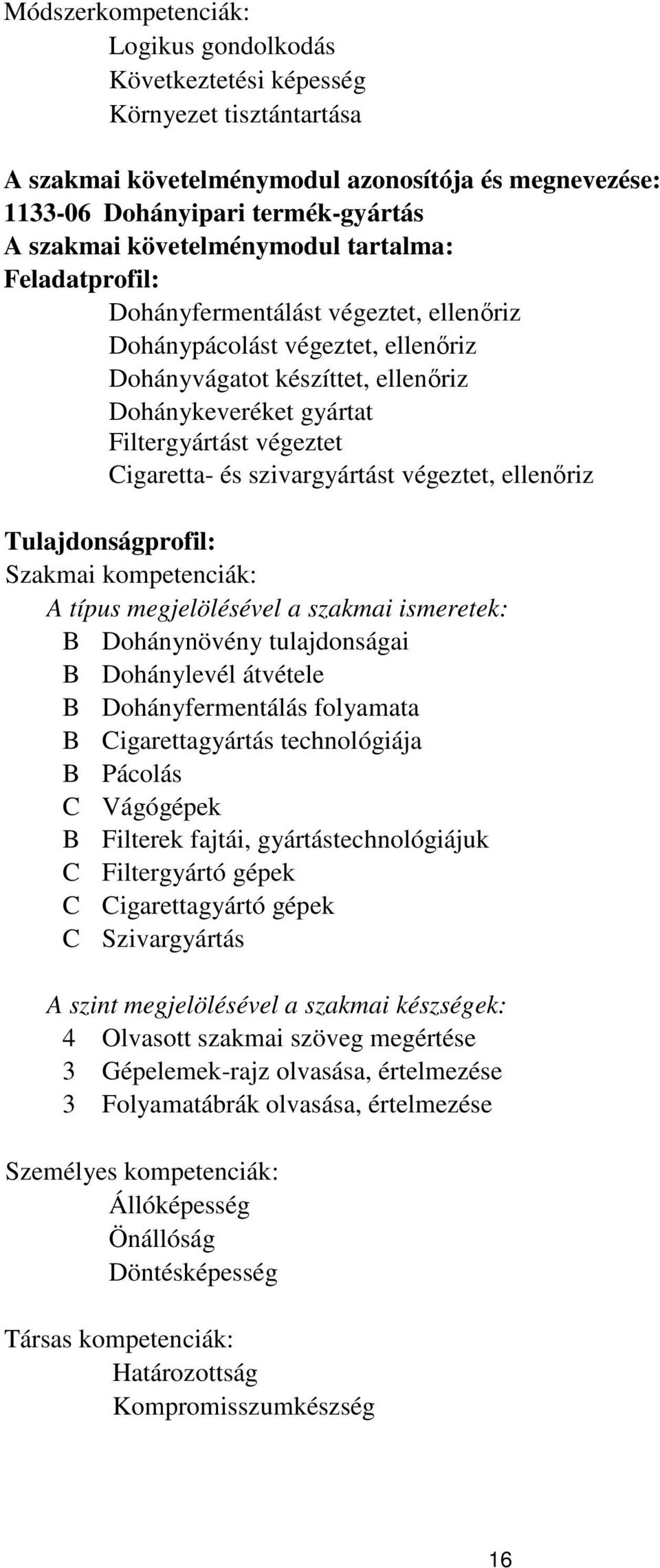 Cigaretta- és szivargyártást végeztet, ellenőriz Tulajdonságprofil: Szakmai kompetenciák: A típus megjelölésével a szakmai ismeretek: B Dohánynövény tulajdonságai B Dohánylevél átvétele B