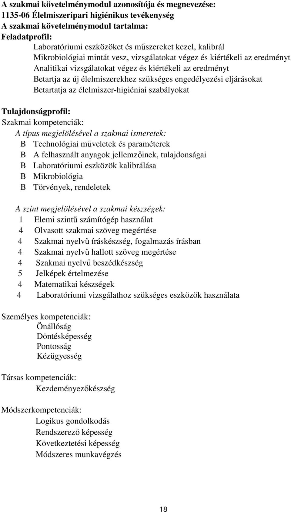 eljárásokat Betartatja az élelmiszer-higiéniai szabályokat Tulajdonságprofil: Szakmai kompetenciák: A típus megjelölésével a szakmai ismeretek: B Technológiai műveletek és paraméterek B A felhasznált