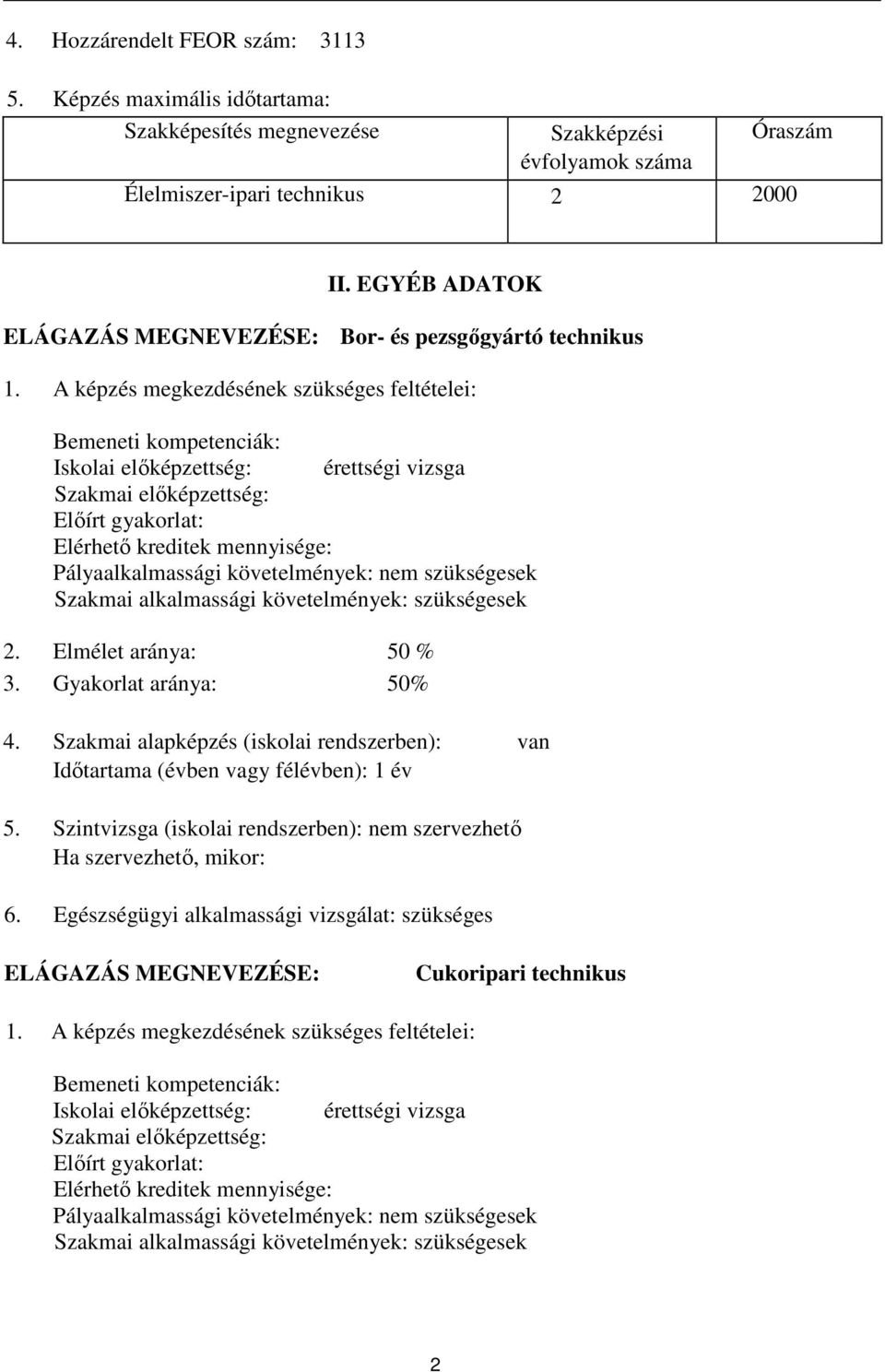 A képzés megkezdésének szükséges feltételei: Bemeneti kompetenciák: Iskolai előképzettség: érettségi vizsga Szakmai előképzettség: Előírt gyakorlat: Elérhető kreditek mennyisége: Pályaalkalmassági