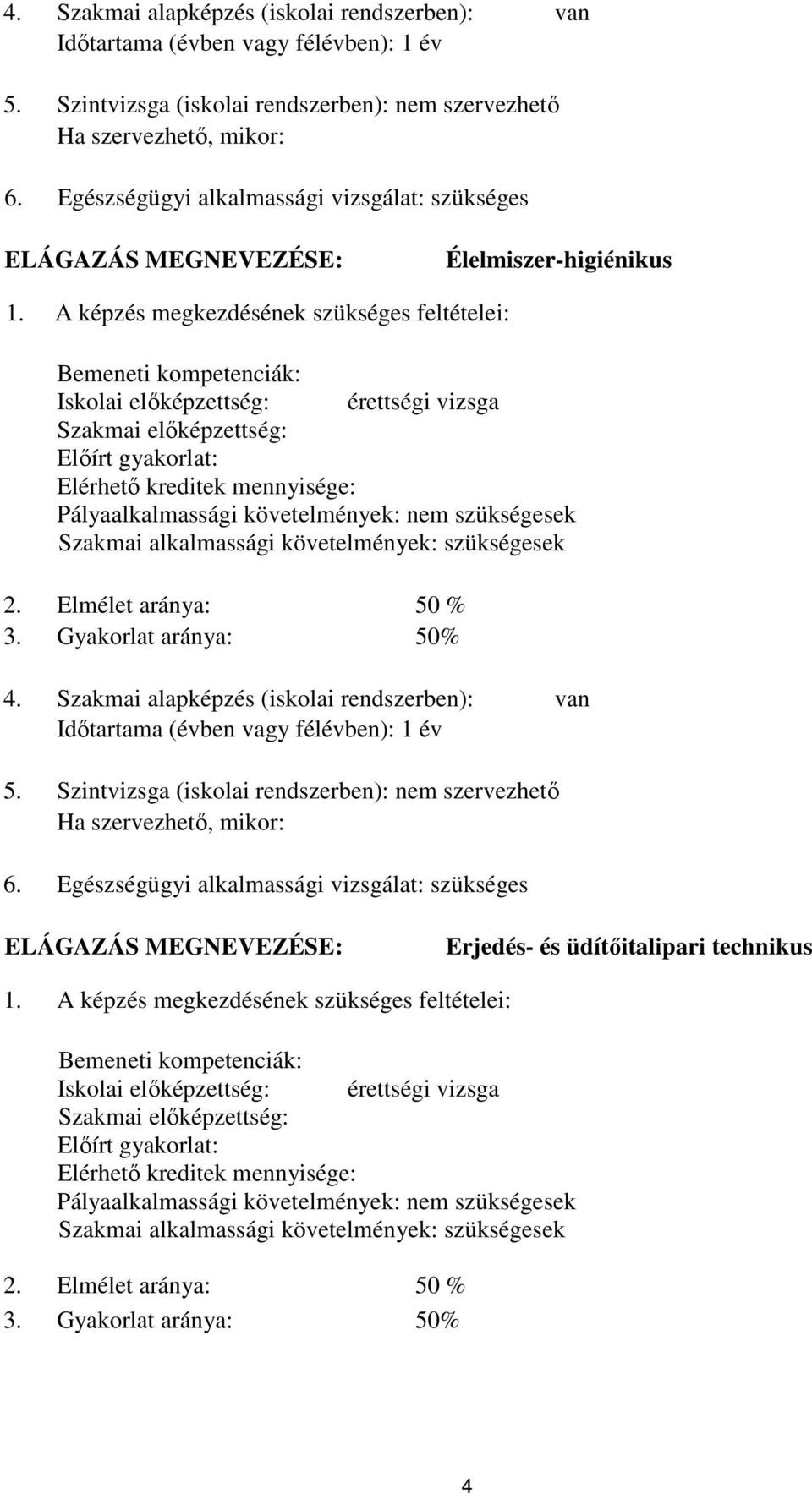 A képzés megkezdésének szükséges feltételei: Bemeneti kompetenciák: Iskolai előképzettség: érettségi vizsga Szakmai előképzettség: Előírt gyakorlat: Elérhető kreditek mennyisége: Pályaalkalmassági