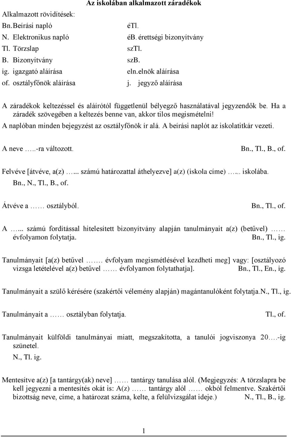 Ha a záradék szövegében a keltezés benne van, akkor tilos megismételni! A naplóban minden bejegyzést az osztályfőnök ír alá. A beírási naplót az iskolatitkár vezeti. A neve..-ra változott. Bn., Tl.