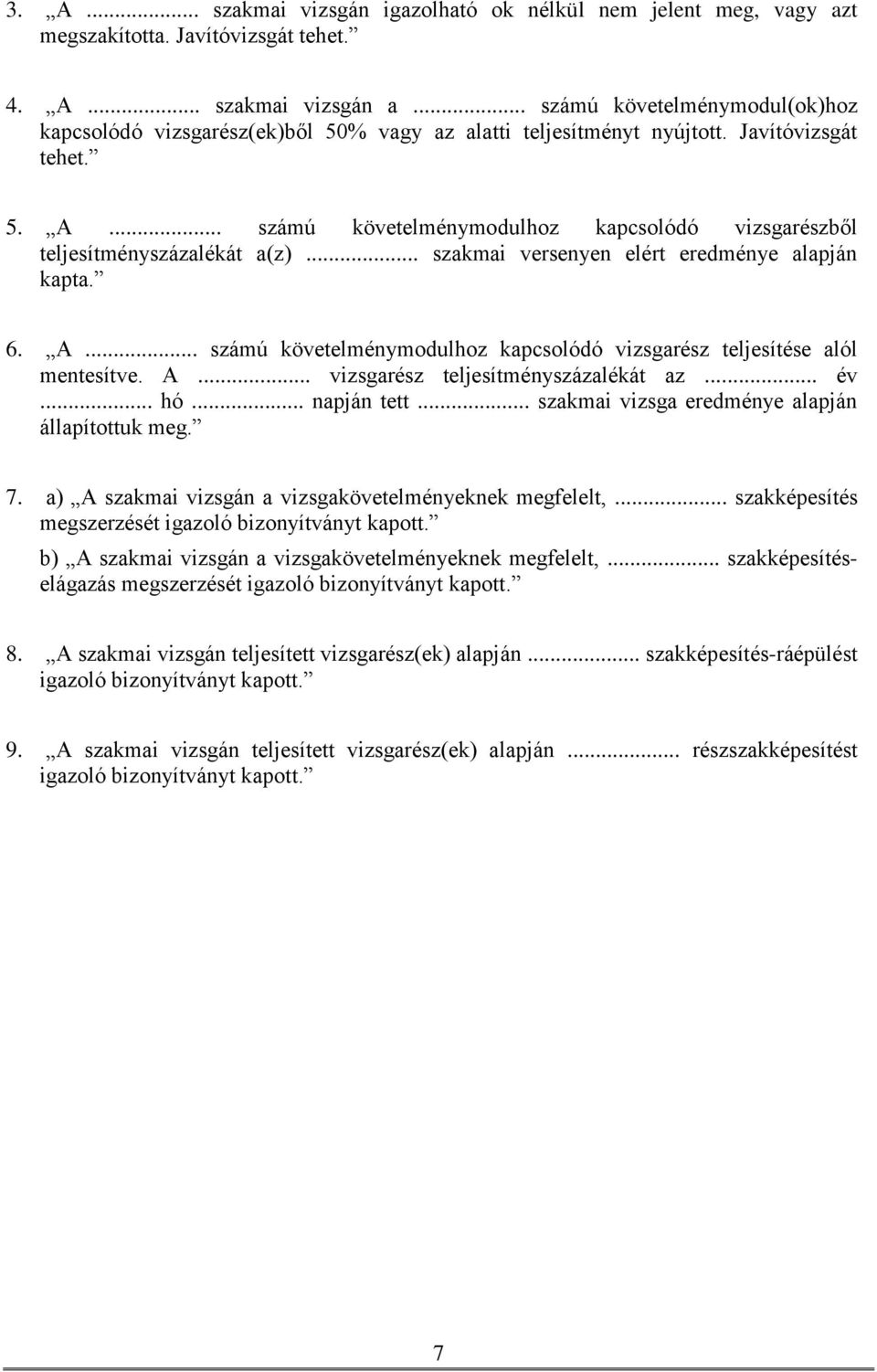 .. számú követelménymodulhoz kapcsolódó vizsgarészből teljesítményszázalékát a(z)... szakmai versenyen elért eredménye alapján kapta. 6. A.