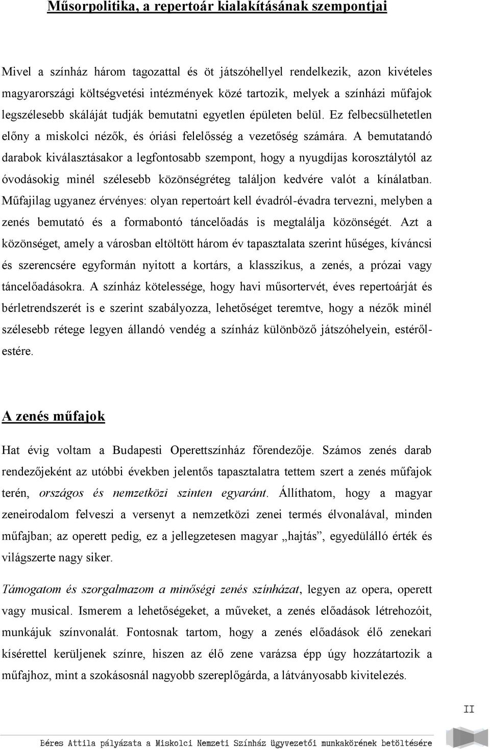 A bemutatandó darabok kiválasztásakor a legfontosabb szempont, hogy a nyugdíjas korosztálytól az óvodásokig minél szélesebb közönségréteg találjon kedvére valót a kínálatban.