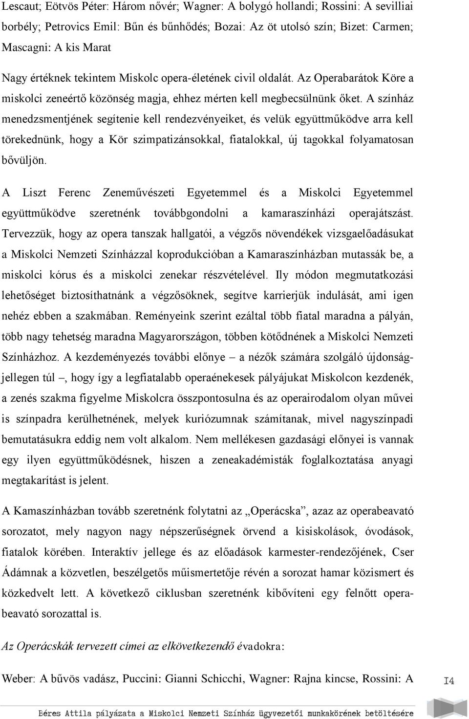 A színház menedzsmentjének segítenie kell rendezvényeiket, és velük együttműködve arra kell törekednünk, hogy a Kör szimpatizánsokkal, fiatalokkal, új tagokkal folyamatosan bővüljön.