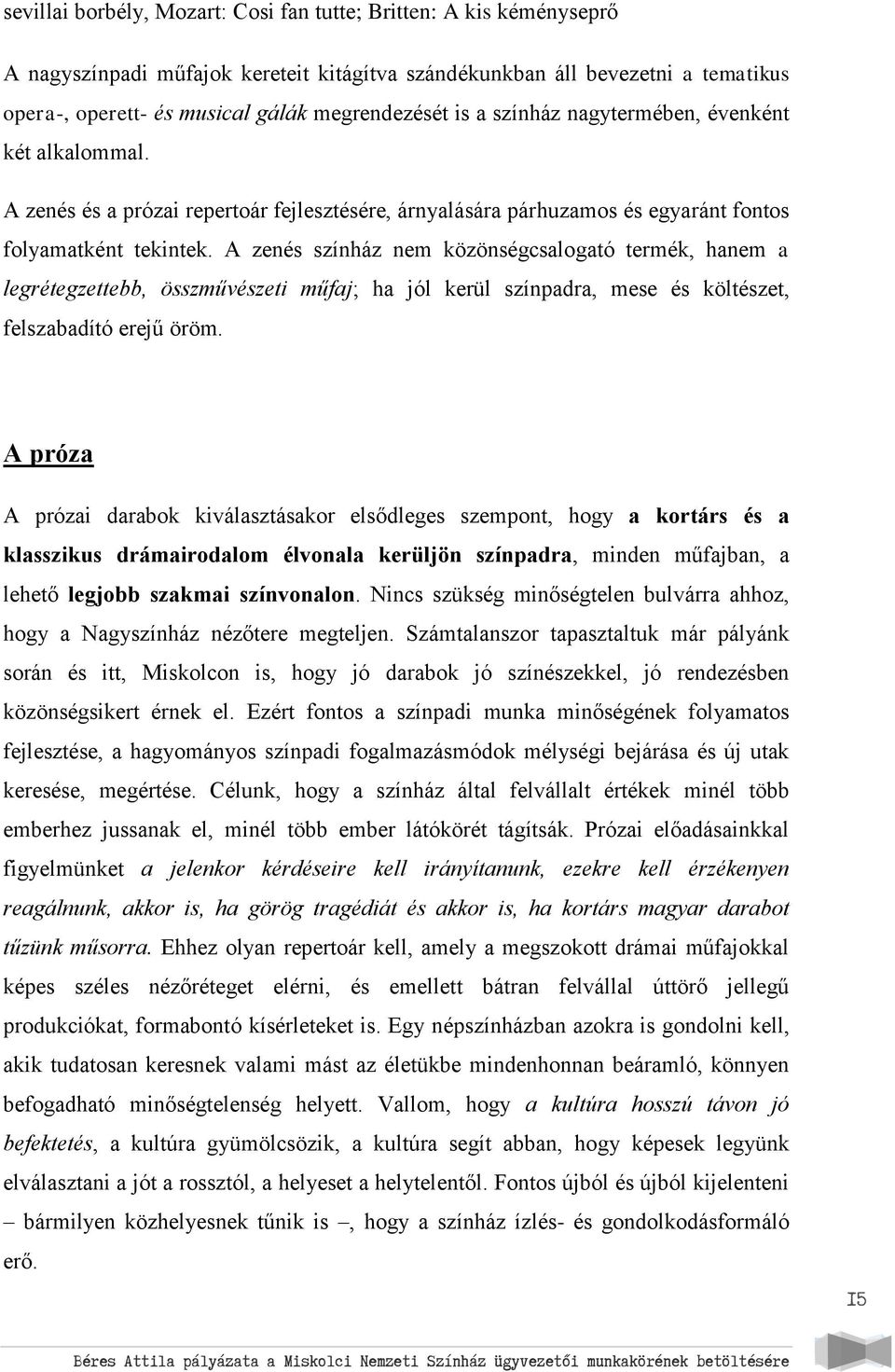 A zenés színház nem közönségcsalogató termék, hanem a legrétegzettebb, összművészeti műfaj; ha jól kerül színpadra, mese és költészet, felszabadító erejű öröm.