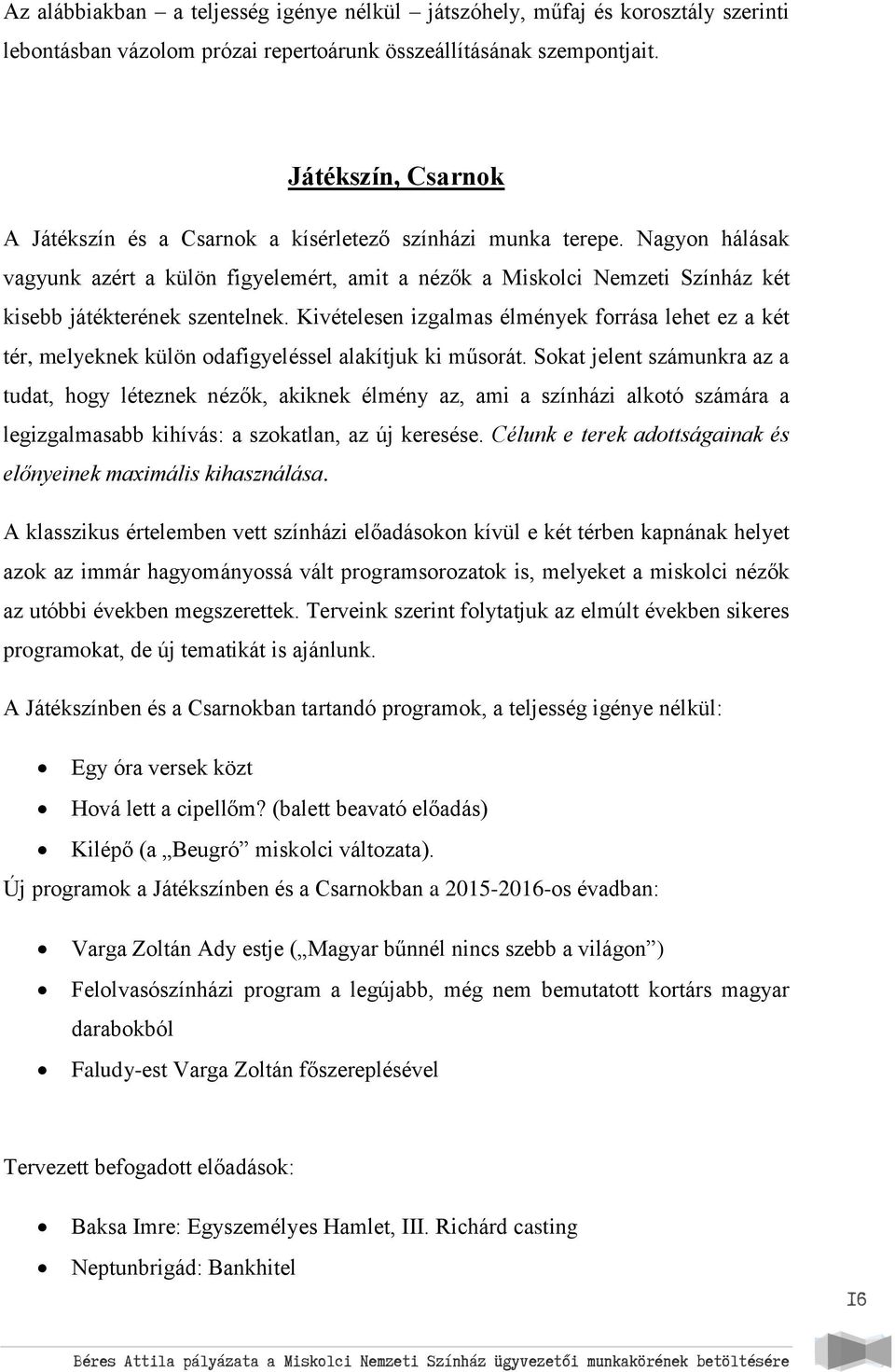 Nagyon hálásak vagyunk azért a külön figyelemért, amit a nézők a Miskolci Nemzeti Színház két kisebb játékterének szentelnek.