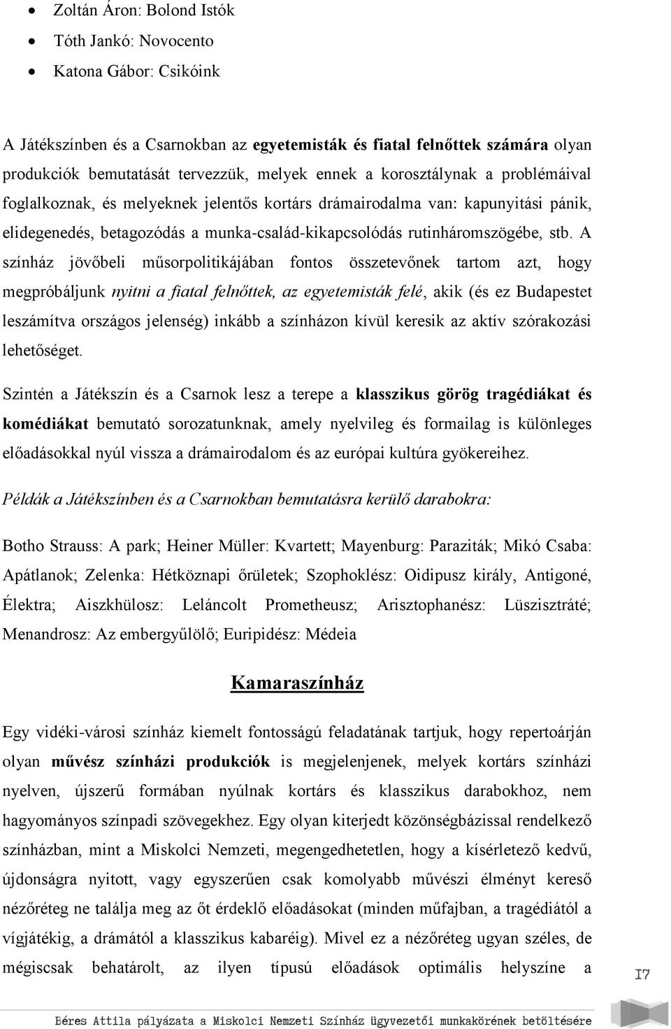 A színház jövőbeli műsorpolitikájában fontos összetevőnek tartom azt, hogy megpróbáljunk nyitni a fiatal felnőttek, az egyetemisták felé, akik (és ez Budapestet leszámítva országos jelenség) inkább a