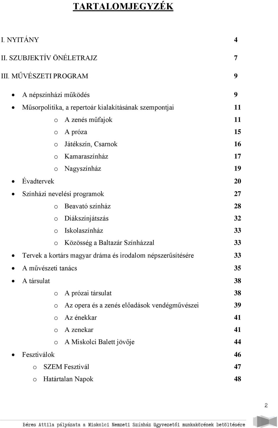 Kamaraszínház 17 o Nagyszínház 19 Évadtervek 20 Színházi nevelési programok 27 o Beavató színház 28 o Diákszínjátszás 32 o Iskolaszínház 33 o Közösség a Baltazár Színházzal