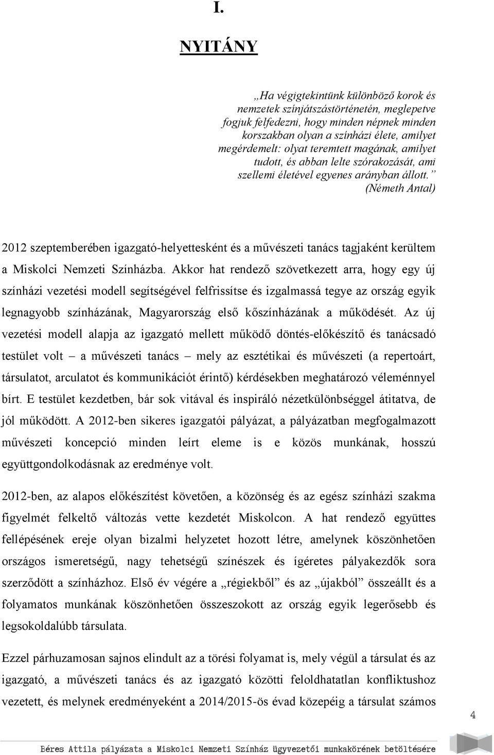 (Németh Antal) 2012 szeptemberében igazgató-helyettesként és a művészeti tanács tagjaként kerültem a Miskolci Nemzeti Színházba.