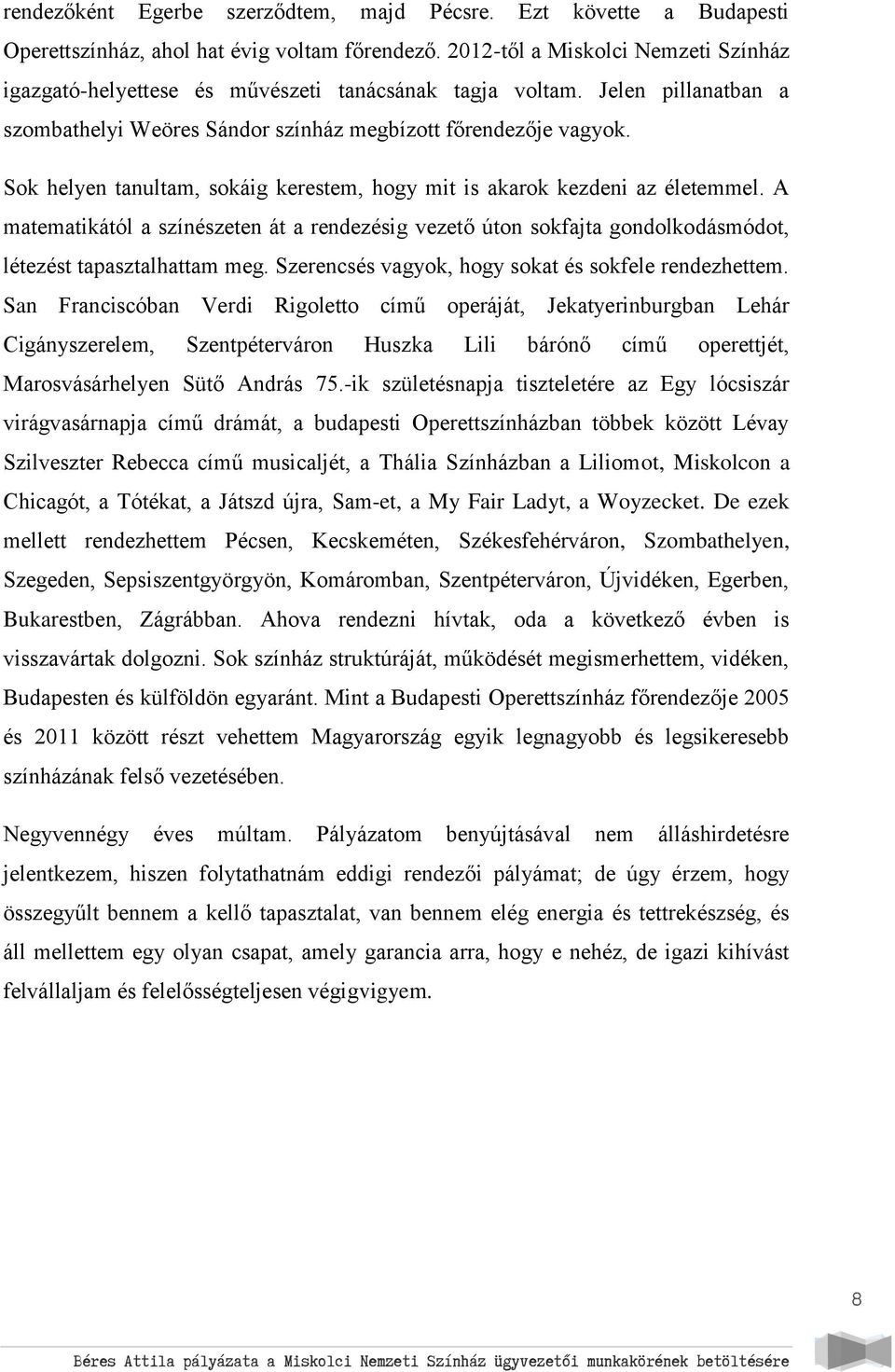 Sok helyen tanultam, sokáig kerestem, hogy mit is akarok kezdeni az életemmel. A matematikától a színészeten át a rendezésig vezető úton sokfajta gondolkodásmódot, létezést tapasztalhattam meg.