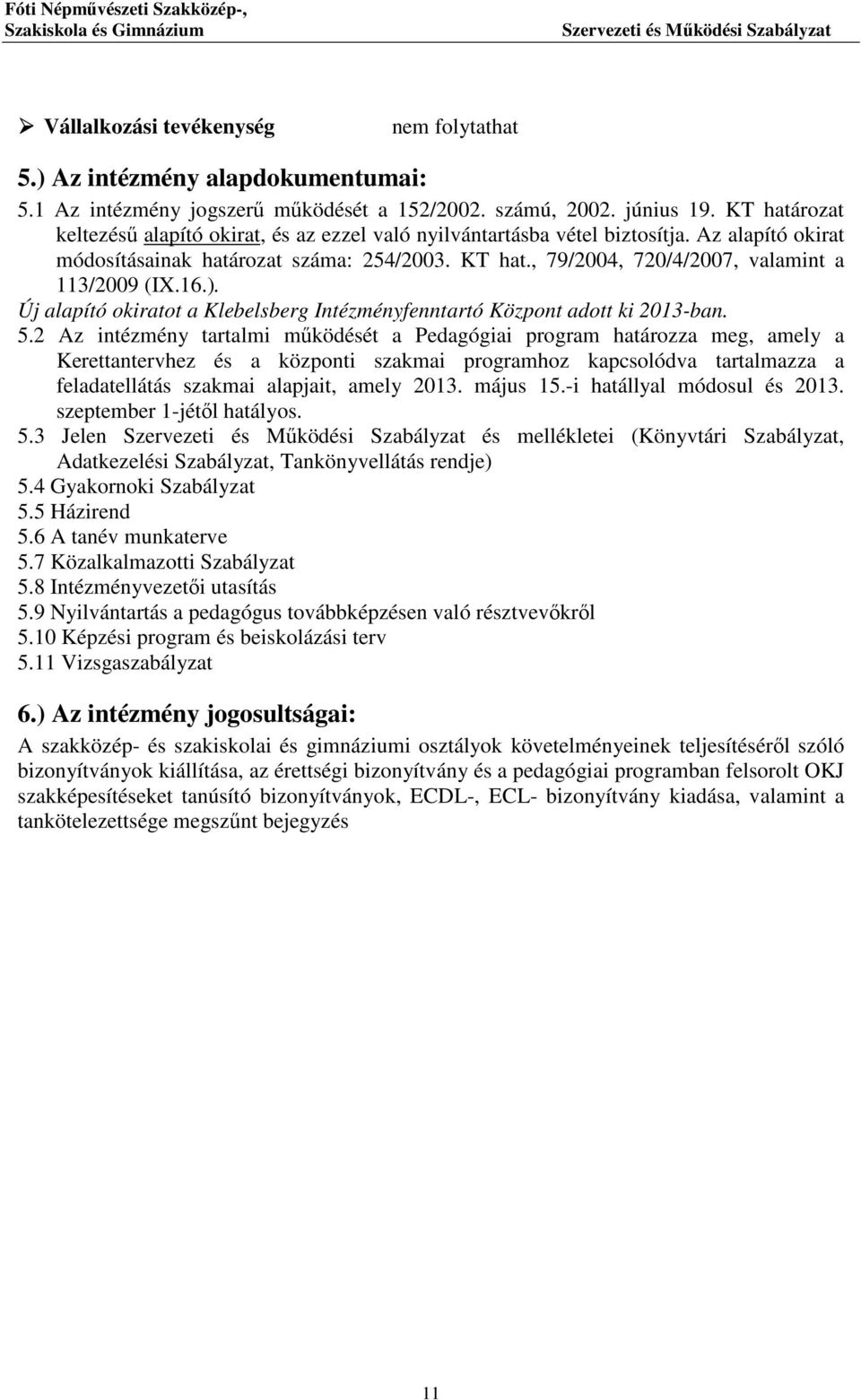 , 79/2004, 720/4/2007, valamint a 113/2009 (IX.16.). Új alapító okiratot a Klebelsberg Intézményfenntartó Központ adott ki 2013-ban. 5.