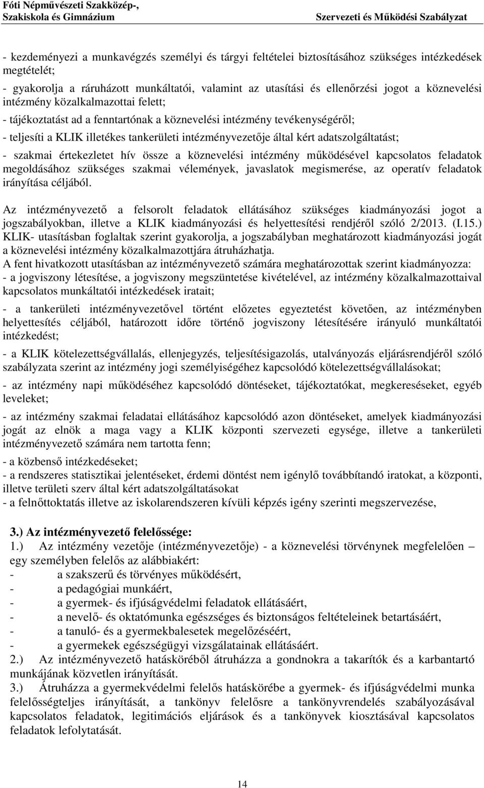 adatszolgáltatást; - szakmai értekezletet hív össze a köznevelési intézmény működésével kapcsolatos feladatok megoldásához szükséges szakmai vélemények, javaslatok megismerése, az operatív feladatok