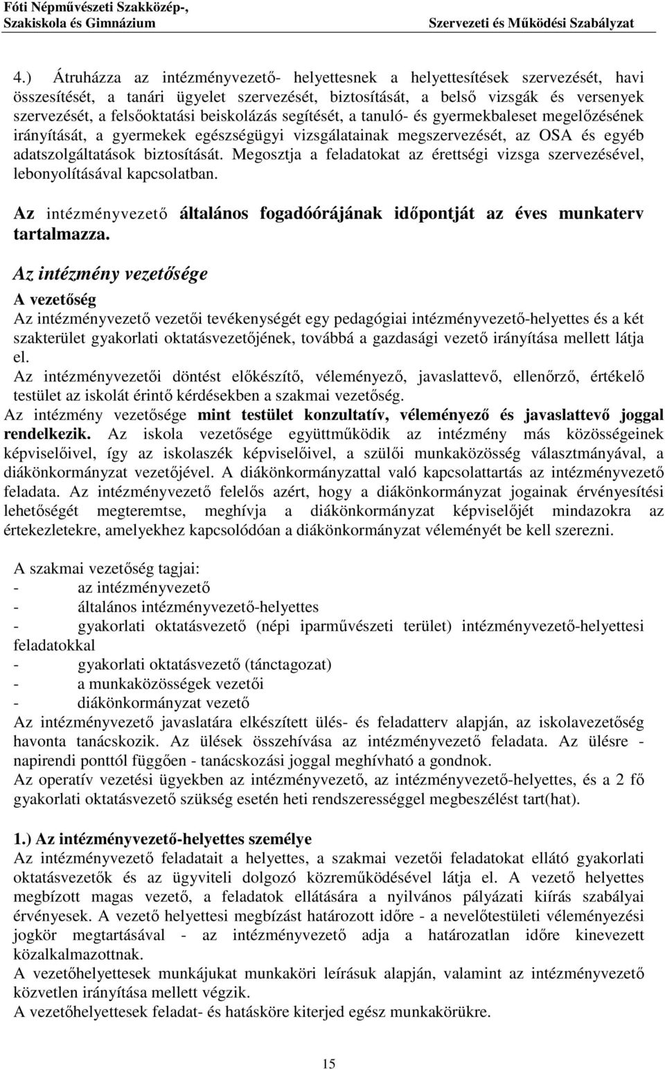 Megosztja a feladatokat az érettségi vizsga szervezésével, lebonyolításával kapcsolatban. Az intézményvezető általános fogadóórájának időpontját az éves munkaterv tartalmazza.