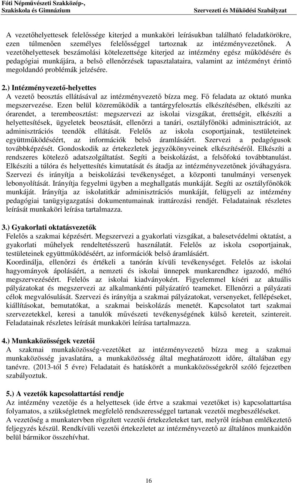 jelzésére. 2.) Intézményvezető-helyettes A vezető beosztás ellátásával az intézményvezető bízza meg. Fő feladata az oktató munka megszervezése.