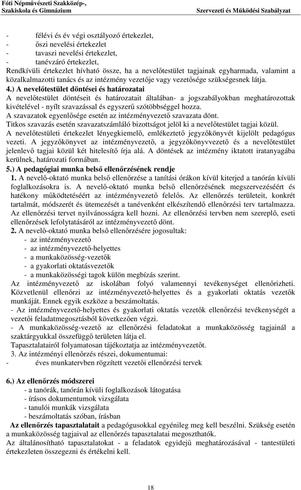 ) A nevelőtestület döntései és határozatai A nevelőtestület döntéseit és határozatait általában- a jogszabályokban meghatározottak kivételével - nyílt szavazással és egyszerű szótöbbséggel hozza.