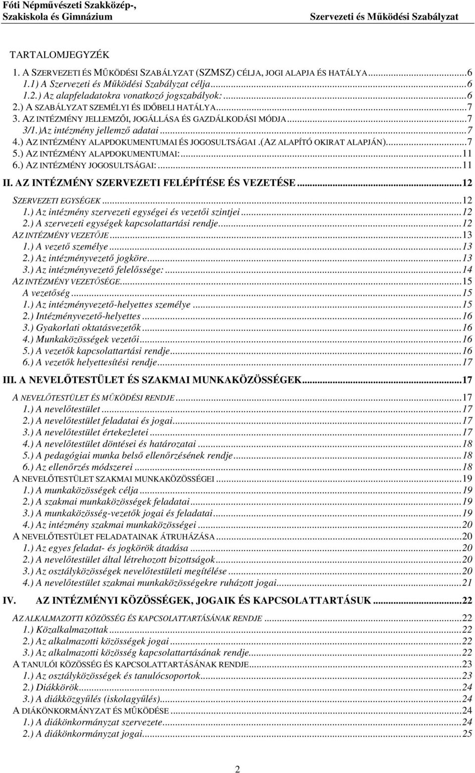 (AZ ALAPÍTÓ OKIRAT ALAPJÁN)...7 5.) AZ INTÉZMÉNY ALAPDOKUMENTUMAI:...11 6.) AZ INTÉZMÉNY JOGOSULTSÁGAI:...11 II. AZ INTÉZMÉNY SZERVEZETI FELÉPÍTÉSE ÉS VEZETÉSE...12 SZERVEZETI EGYSÉGEK...12 1.