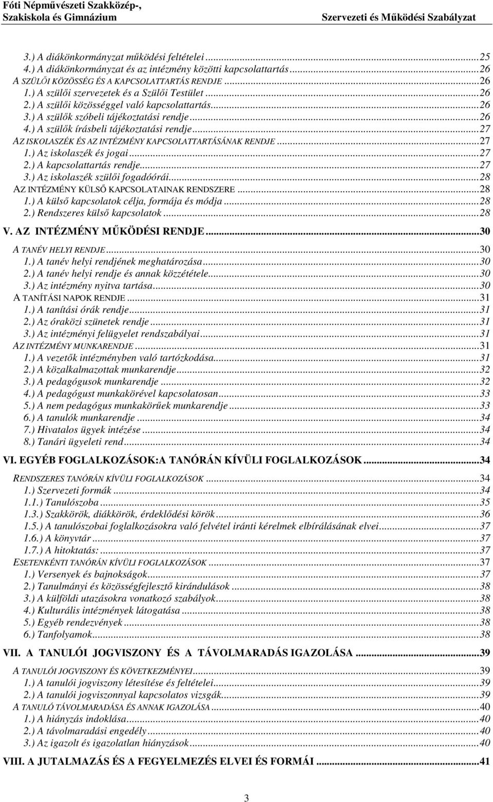 ..27 AZ ISKOLASZÉK ÉS AZ INTÉZMÉNY KAPCSOLATTARTÁSÁNAK RENDJE...27 1.) Az iskolaszék és jogai...27 2.) A kapcsolattartás rendje...27 3.) Az iskolaszék szülői fogadóórái.