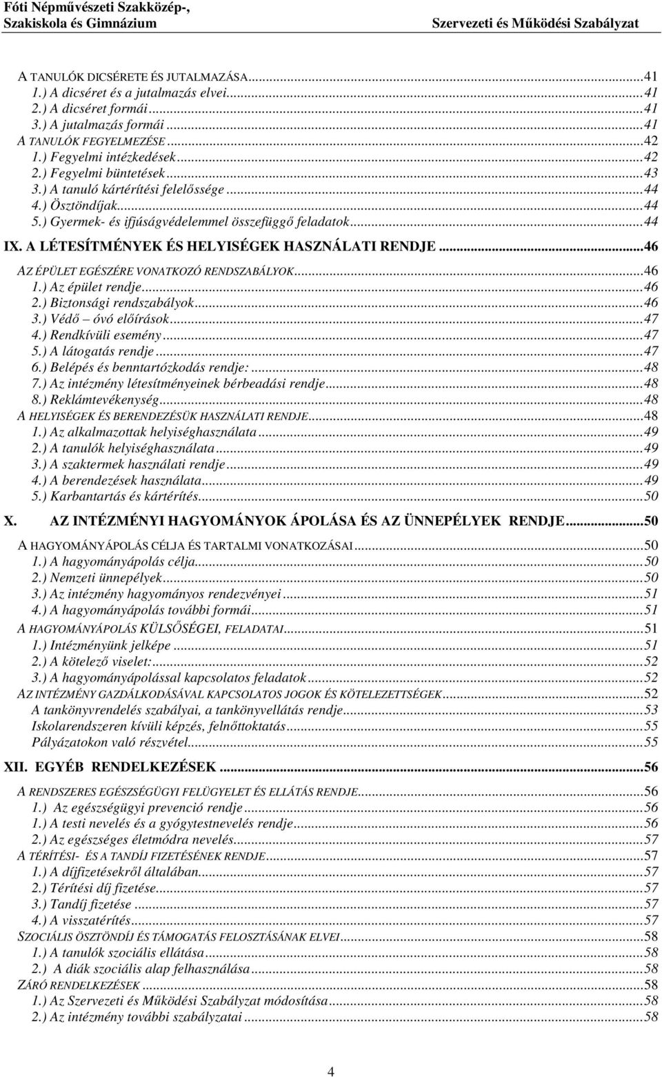 A LÉTESÍTMÉNYEK ÉS HELYISÉGEK HASZNÁLATI RENDJE...46 AZ ÉPÜLET EGÉSZÉRE VONATKOZÓ RENDSZABÁLYOK...46 1.) Az épület rendje...46 2.) Biztonsági rendszabályok...46 3.) Védő óvó előírások...47 4.