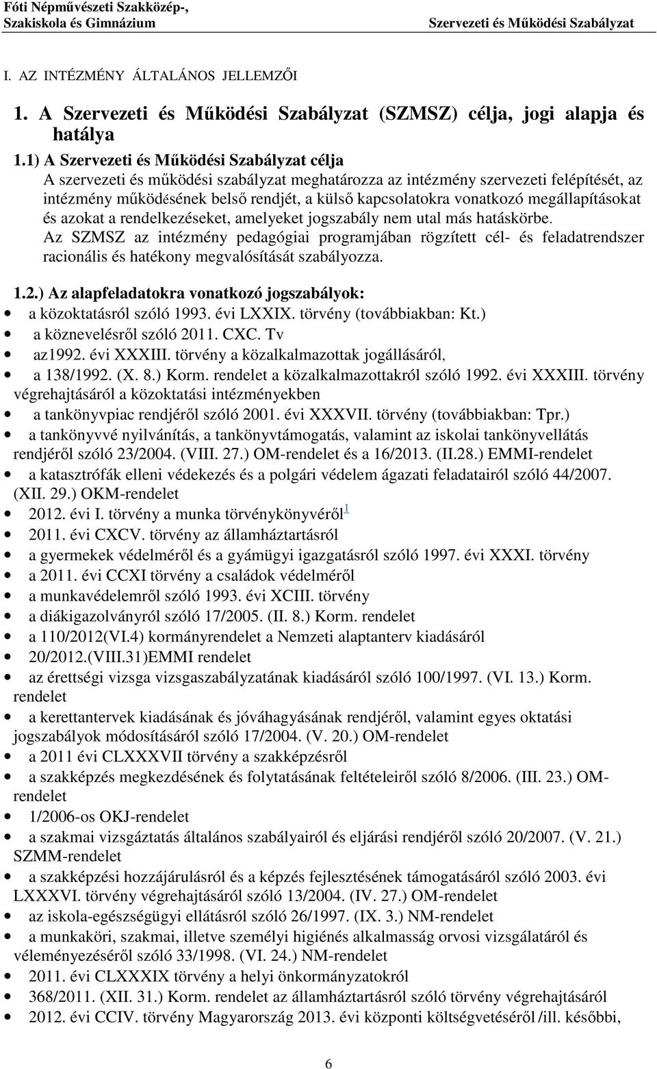 rendelkezéseket, amelyeket jogszabály nem utal más hatáskörbe. Az SZMSZ az intézmény pedagógiai programjában rögzített cél- és feladatrendszer racionális és hatékony megvalósítását szabályozza. 1.2.