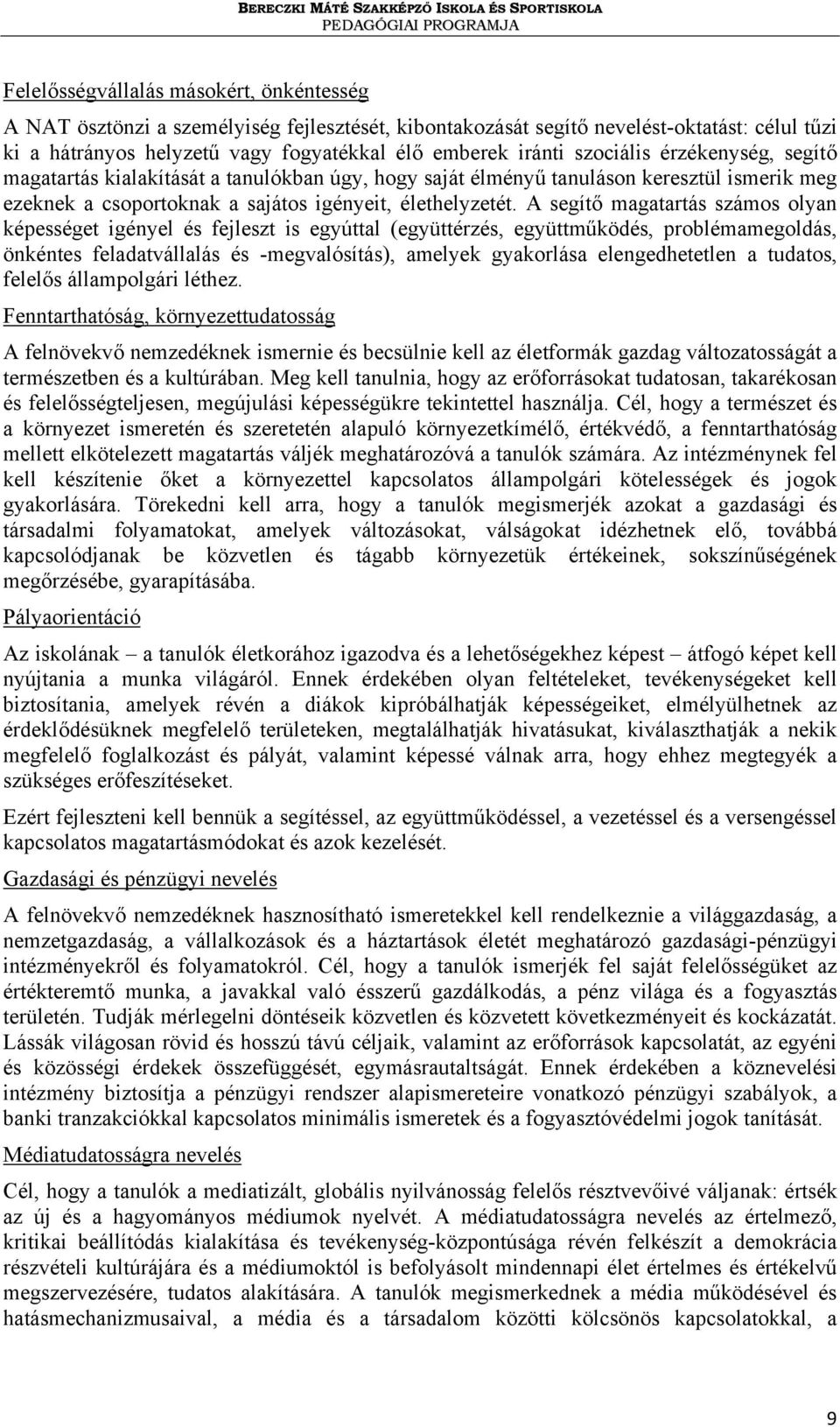 A segítő magatartás számos olyan képességet igényel és fejleszt is egyúttal (együttérzés, együttműködés, problémamegoldás, önkéntes feladatvállalás és -megvalósítás), amelyek gyakorlása