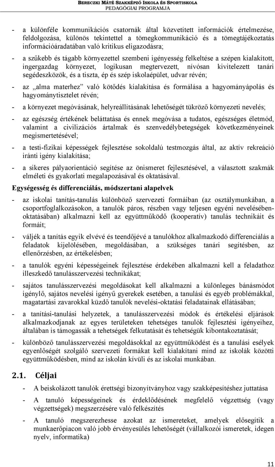 tiszta, ép és szép iskolaépület, udvar révén; - az alma materhez való kötődés kialakítása és formálása a hagyományápolás és hagyománytisztelet révén; - a környezet megóvásának, helyreállításának