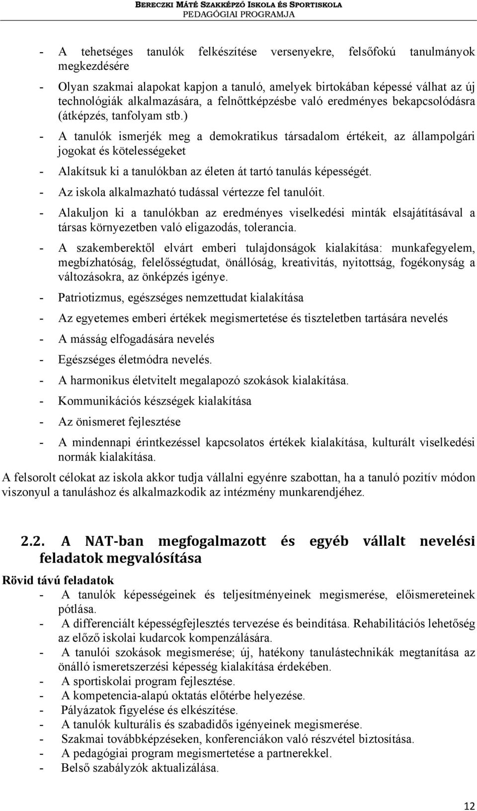 ) - A tanulók ismerjék meg a demokratikus társadalom értékeit, az állampolgári jogokat és kötelességeket - Alakítsuk ki a tanulókban az életen át tartó tanulás képességét.