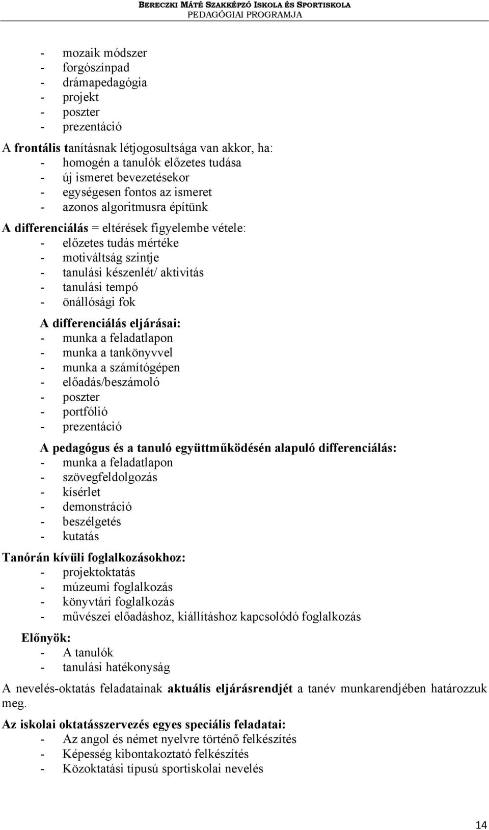 tempó - önállósági fok A differenciálás eljárásai: - munka a feladatlapon - munka a tankönyvvel - munka a számítógépen - előadás/beszámoló - poszter - portfólió - prezentáció A pedagógus és a tanuló