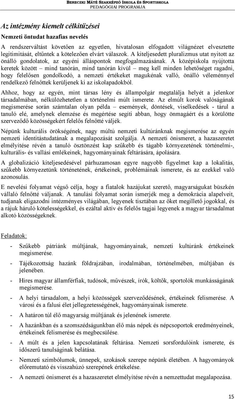 A középiskola nyújtotta keretek között mind tanórán, mind tanórán kívül meg kell minden lehetőséget ragadni, hogy felelősen gondolkodó, a nemzeti értékeket magukénak valló, önálló véleménnyel