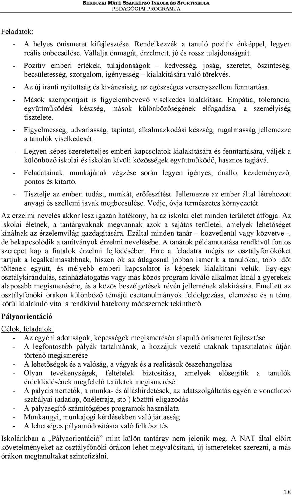 - Az új iránti nyitottság és kíváncsiság, az egészséges versenyszellem fenntartása. - Mások szempontjait is figyelembevevő viselkedés kialakítása.