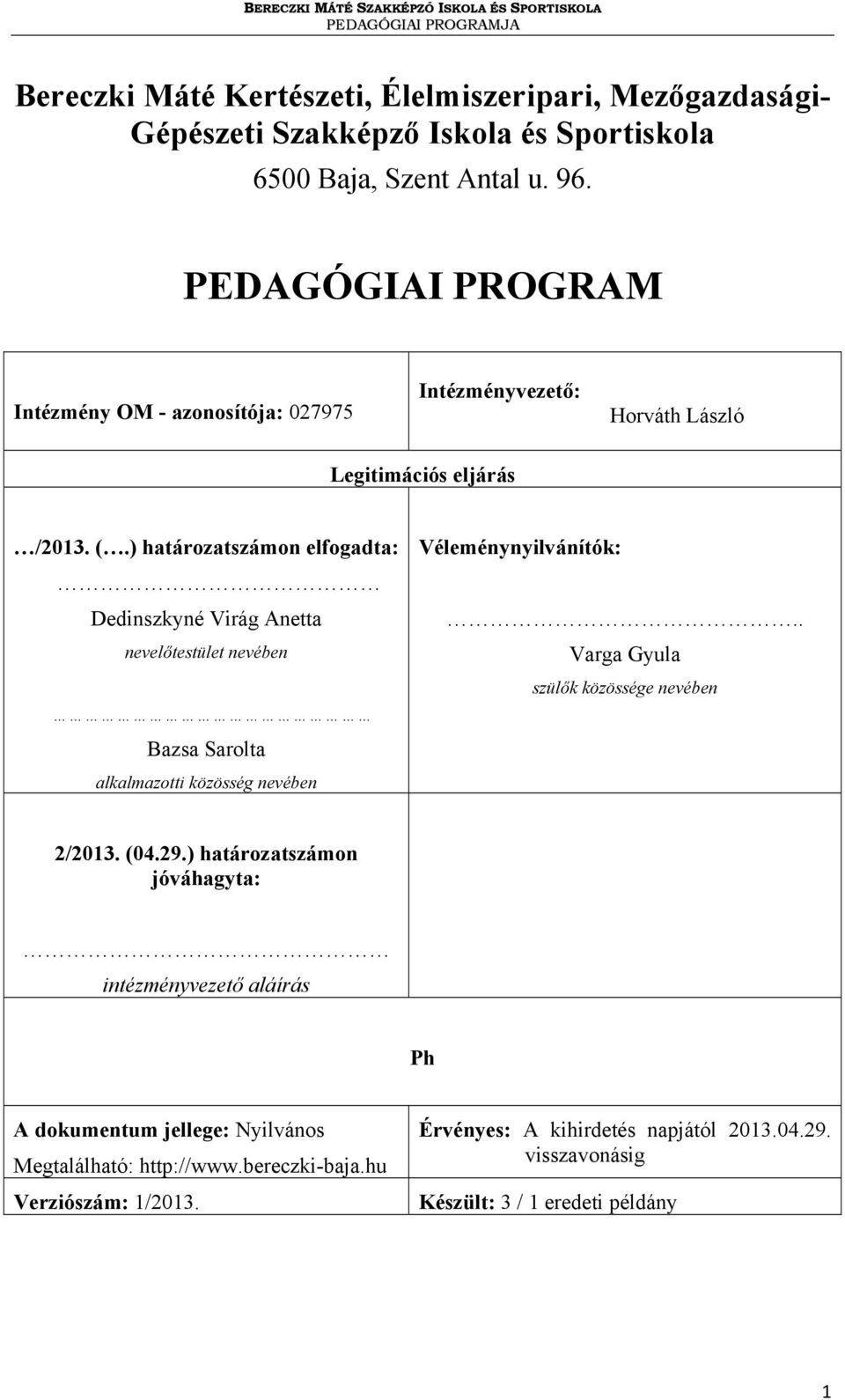 ) határozatszámon elfogadta: Dedinszkyné Virág Anetta nevelőtestület nevében Bazsa Sarolta alkalmazotti közösség nevében Véleménynyilvánítók:.