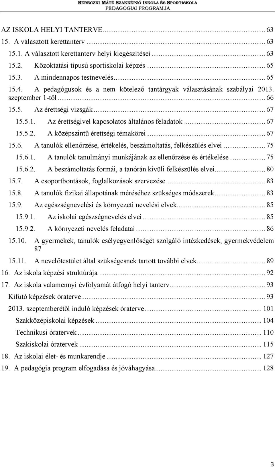 .. 67 15.5.2. A középszintű érettségi témakörei... 67 15.6. A tanulók ellenőrzése, értékelés, beszámoltatás, felkészülés elvei... 75 15.6.1. A tanulók tanulmányi munkájának az ellenőrzése és értékelése.