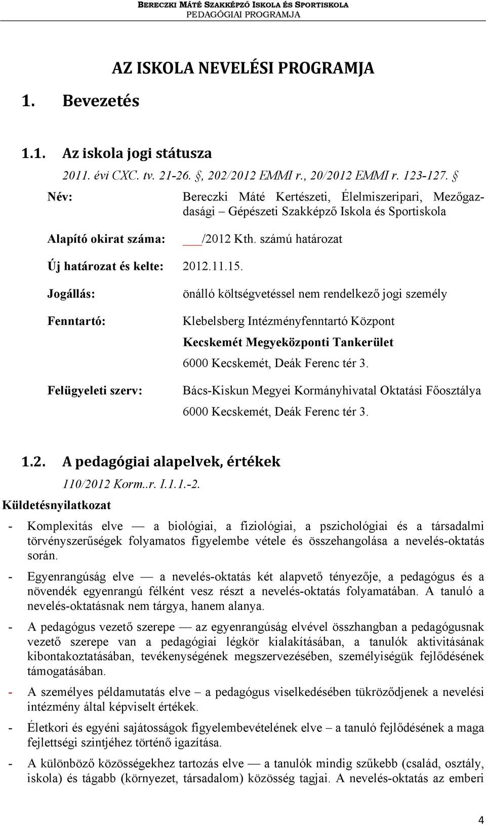 Jogállás: Fenntartó: Felügyeleti szerv: önálló költségvetéssel nem rendelkező jogi személy Klebelsberg Intézményfenntartó Központ Kecskemét Megyeközponti Tankerület 6000 Kecskemét, Deák Ferenc tér 3.