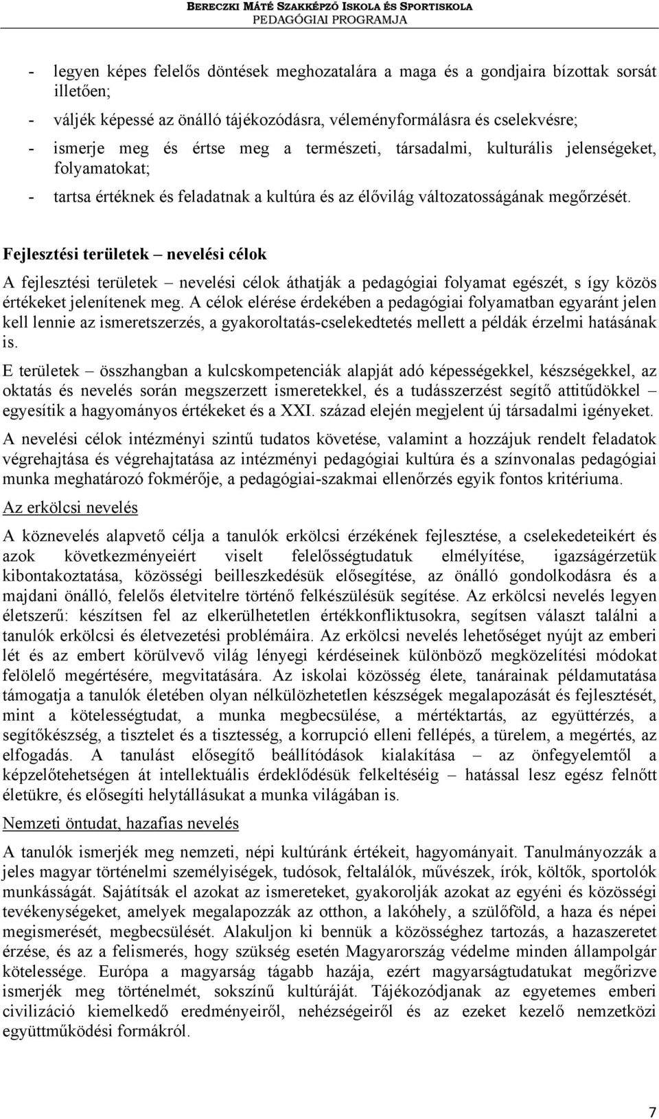 Fejlesztési területek nevelési célok A fejlesztési területek nevelési célok áthatják a pedagógiai folyamat egészét, s így közös értékeket jelenítenek meg.