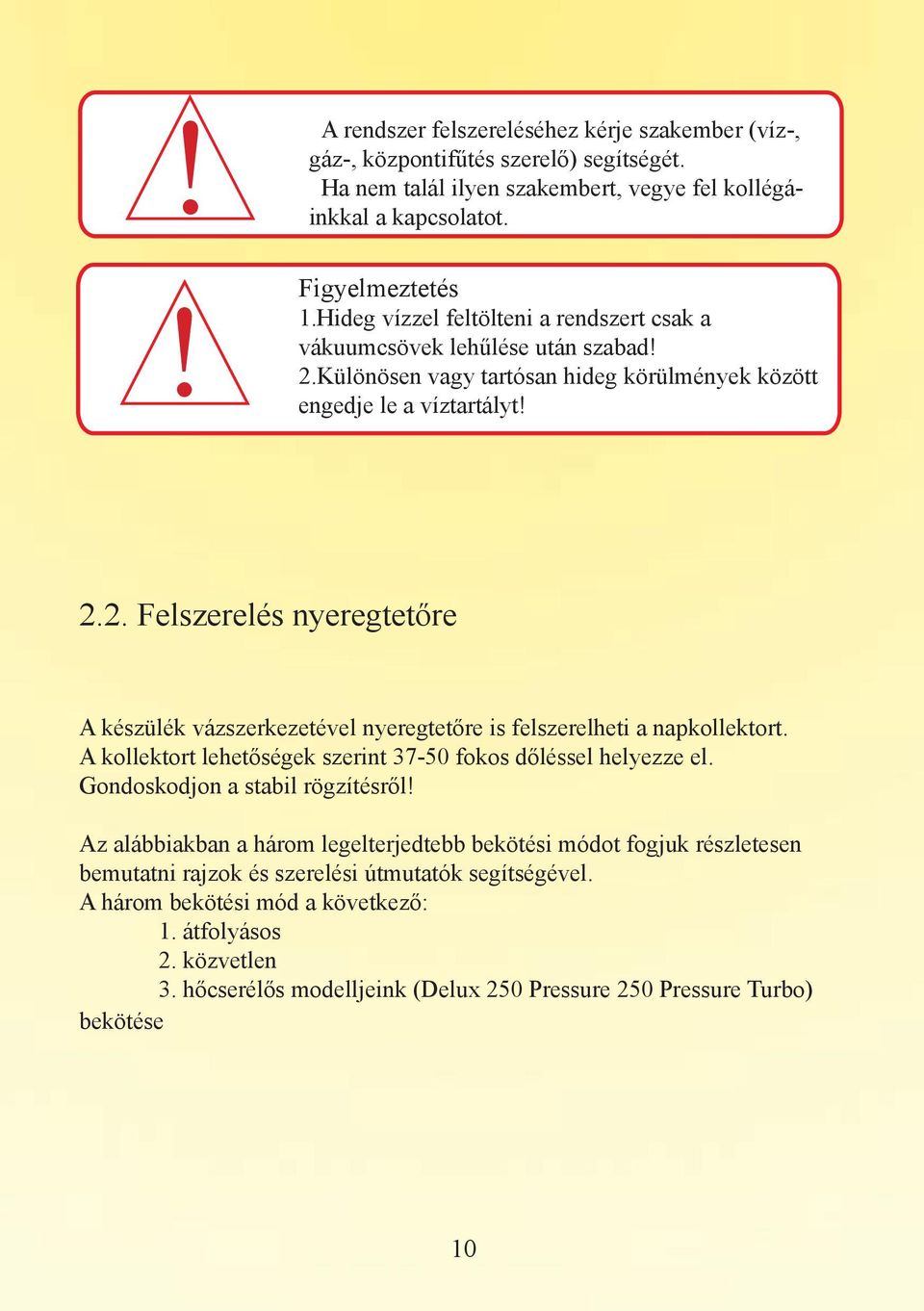 A kollektort lehetőségek szerint 37-50 fokos dőléssel helyezze el. Gondoskodjon a stabil rögzítésről!