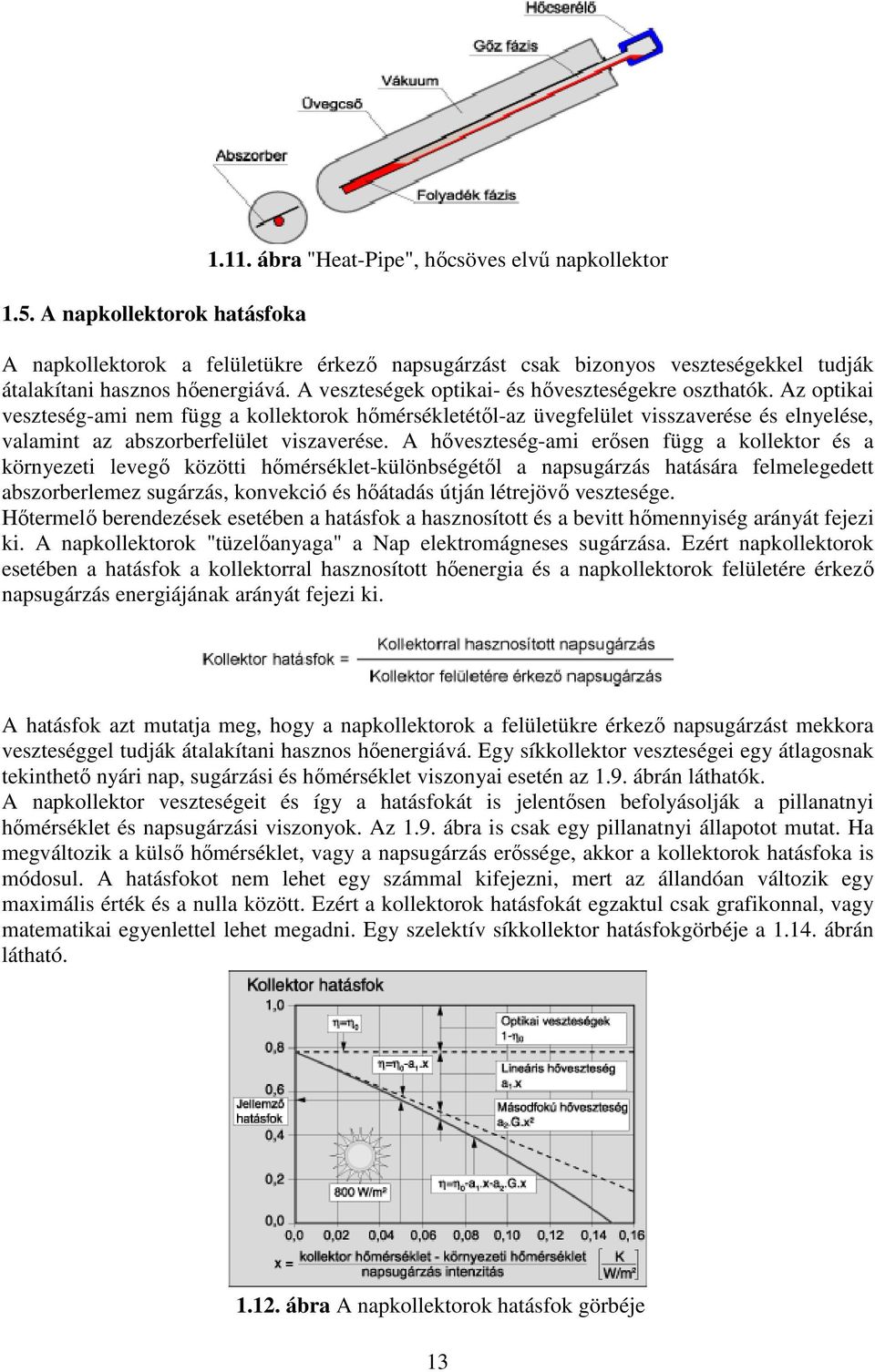 A veszteségek optikai- és hőveszteségekre oszthatók. Az optikai veszteség-ami nem függ a kollektorok hőmérsékletétől-az üvegfelület visszaverése és elnyelése, valamint az abszorberfelület viszaverése.