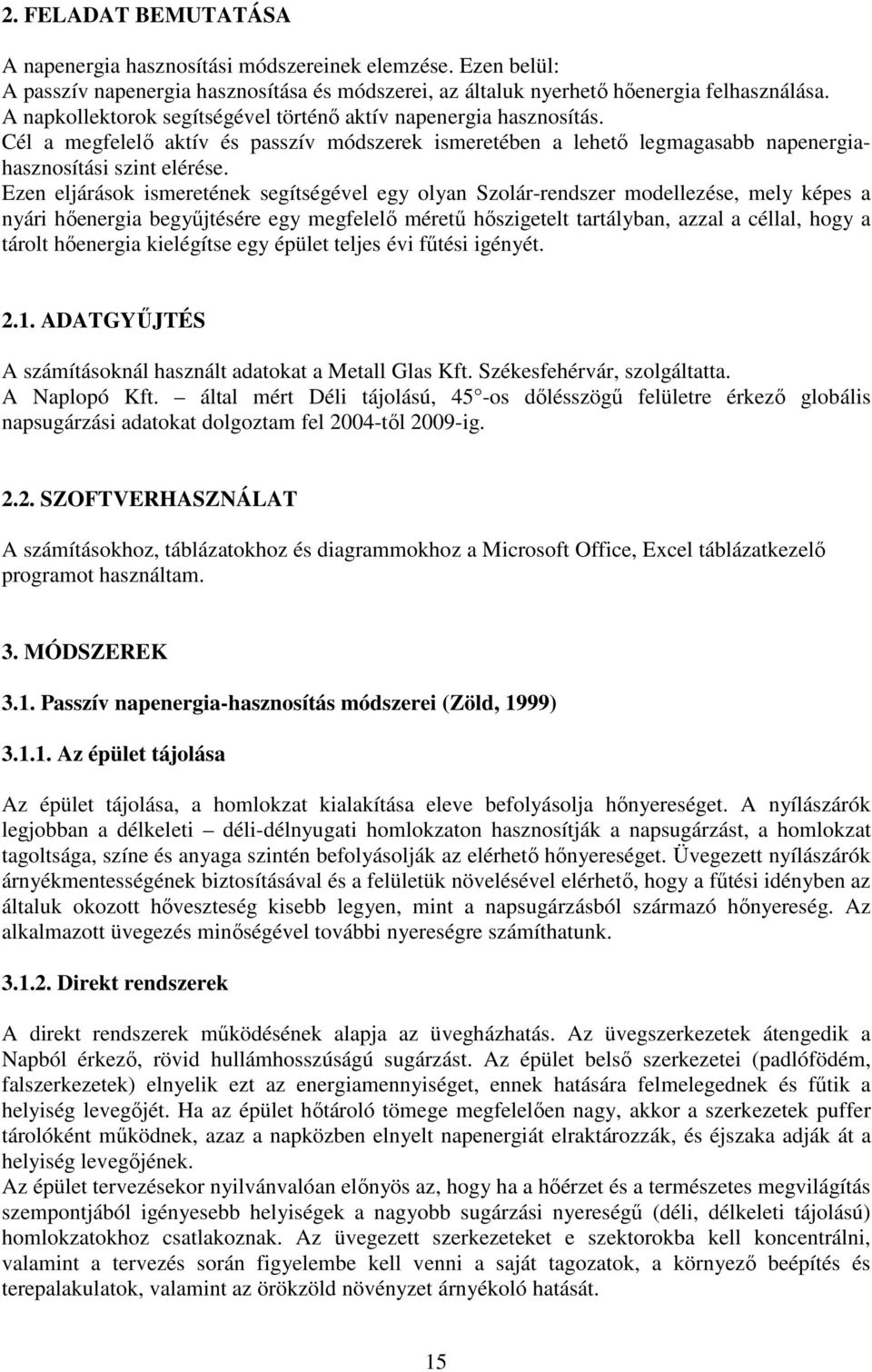 Ezen eljárások ismeretének segítségével egy olyan Szolár-rendszer modellezése, mely képes a nyári hőenergia begyűjtésére egy megfelelő méretű hőszigetelt tartályban, azzal a céllal, hogy a tárolt